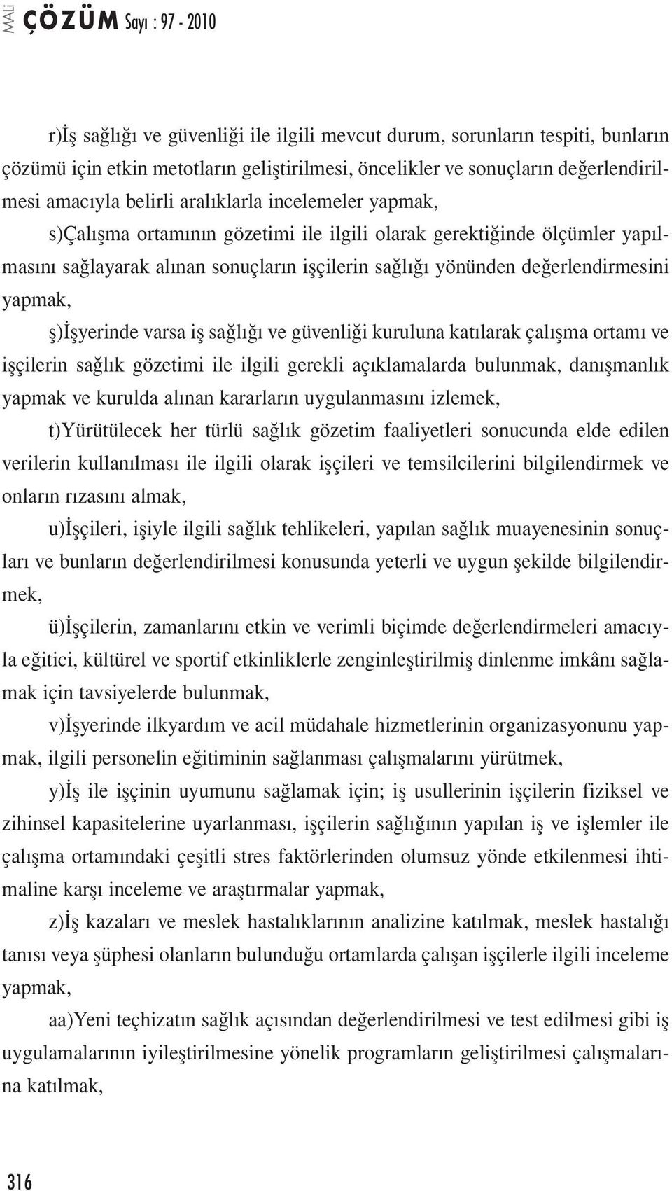 varsa iş sağlığı ve güvenliği kuruluna katılarak çalışma ortamı ve işçilerin sağlık gözetimi ile ilgili gerekli açıklamalarda bulunmak, danışmanlık yapmak ve kurulda alınan kararların uygulanmasını