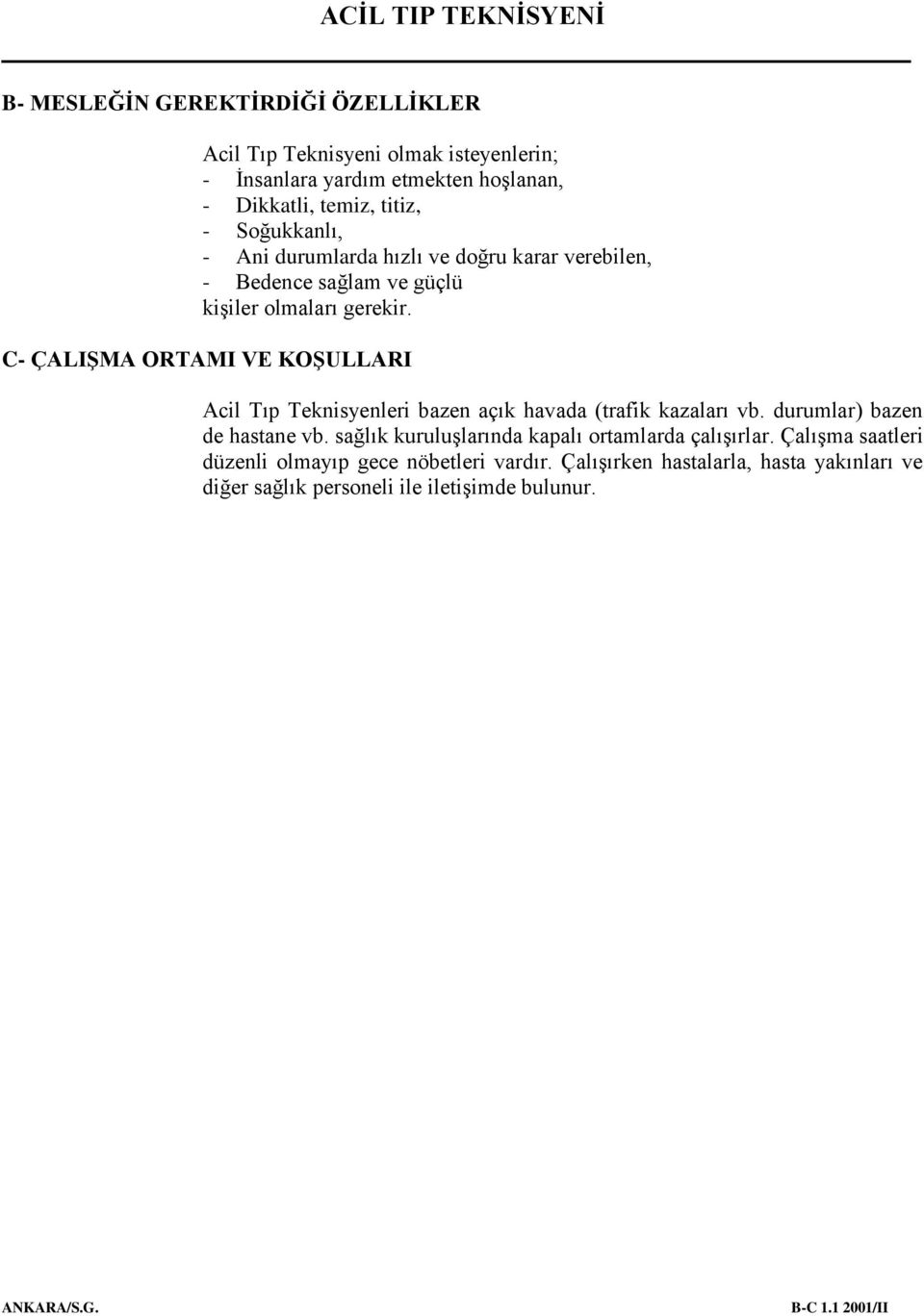 C- ÇALIŞMA ORTAMI VE KOŞULLARI Acil Tıp Teknisyenleri bazen açık havada (trafik kazaları vb. durumlar) bazen de hastane vb.