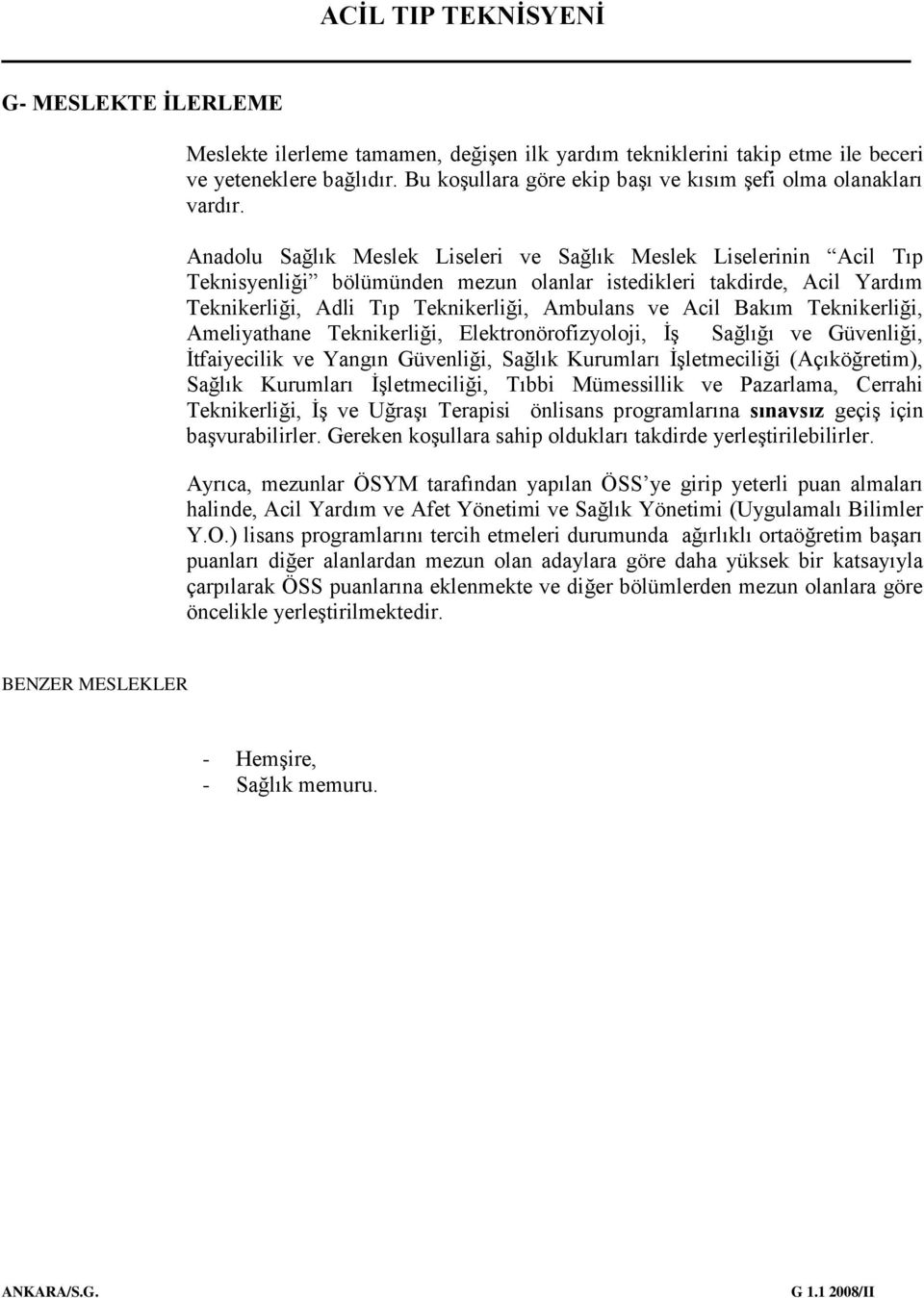 Bakım Teknikerliği, Ameliyathane Teknikerliği, Elektronörofizyoloji, ĠĢ Sağlığı ve Güvenliği, Ġtfaiyecilik ve Yangın Güvenliği, Sağlık Kurumları ĠĢletmeciliği (Açıköğretim), Sağlık Kurumları