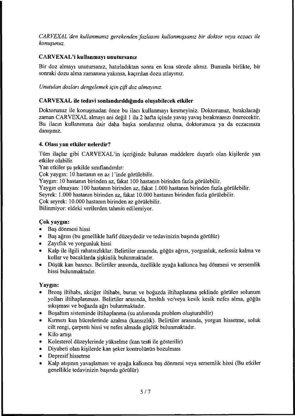 Unutulan dozları dengelemek için çift doz almayınız. CARVEXAL ile tedavi sonlandırıldığında oluşabilecek etkiler Doktorunuz ile konuşmadan önce bu ilacı kullanmayı kesmeyiniz.