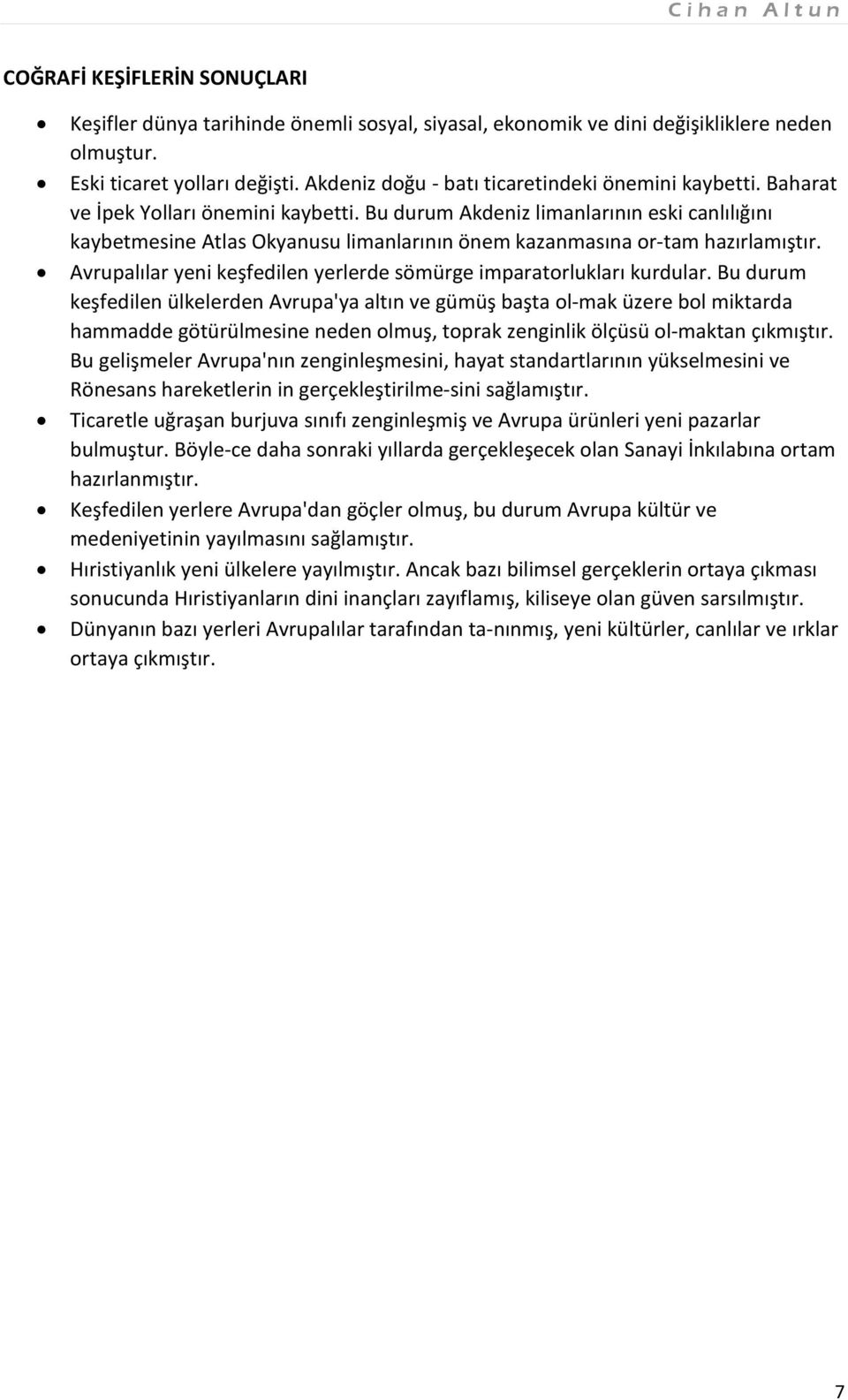 Bu durum Akdeniz limanlarının eski canlılığını kaybetmesine Atlas Okyanusu limanlarının önem kazanmasına or tam hazırlamıştır. Avrupalılar yeni keşfedilen yerlerde sömürge imparatorlukları kurdular.