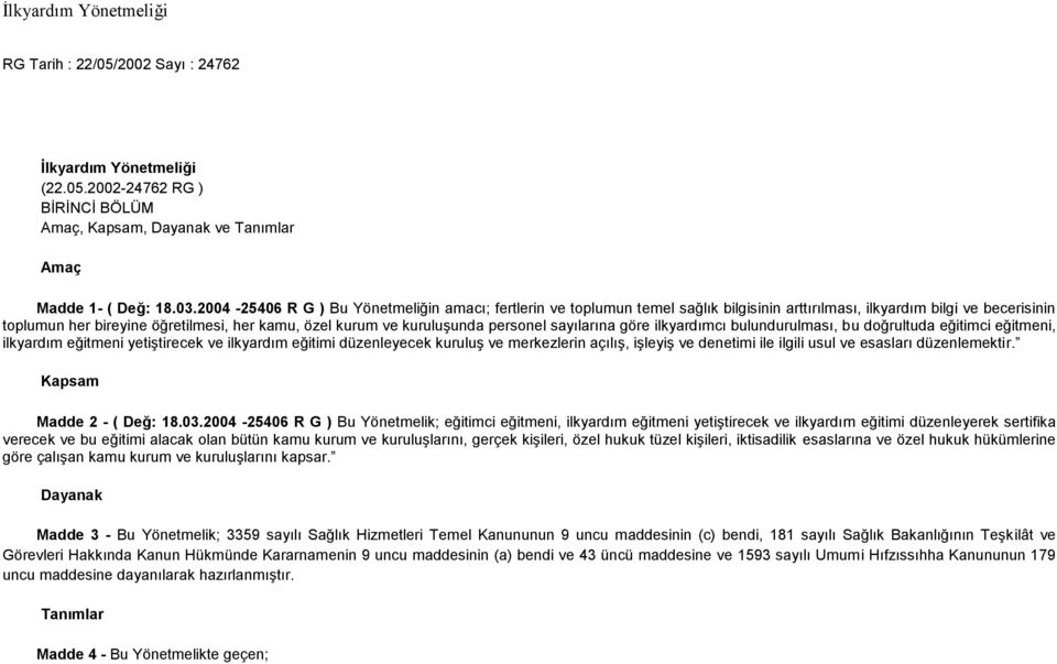 kuruluşunda personel sayılarına göre ilkyardımcı bulundurulması, bu doğrultuda eğitimci eğitmeni, ilkyardım eğitmeni yetiştirecek ve ilkyardım eğitimi düzenleyecek kuruluş ve merkezlerin açılış,