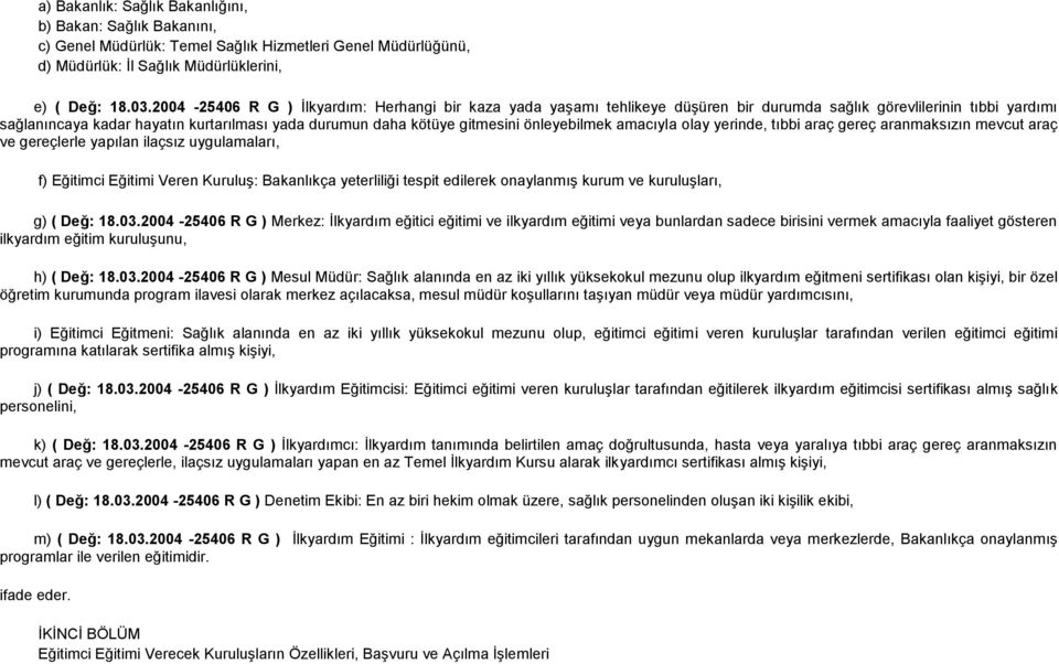 önleyebilmek amacıyla olay yerinde, tıbbi araç gereç aranmaksızın mevcut araç ve gereçlerle yapılan ilaçsız uygulamaları, f) Eğitimci Eğitimi Veren Kuruluş: Bakanlıkça yeterliliği tespit edilerek