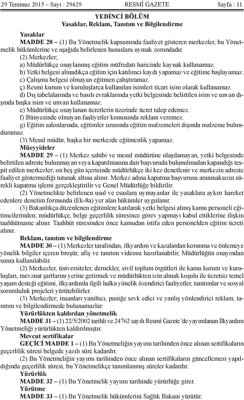 b) Yetki belgesi almadıkça eğitim için katılımcı kaydı yapamaz ve eğitime başlayamaz. c) Çalışma belgesi olmayan eğitmen çalıştıramaz.