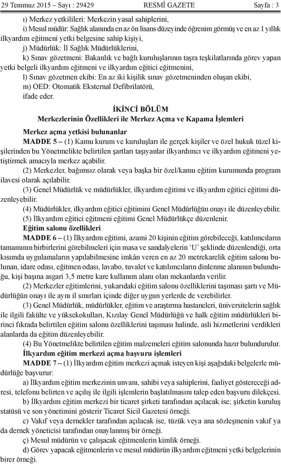 eğitmeni ve ilkyardım eğitici eğitmenini, l) Sınav gözetmen ekibi: En az iki kişilik sınav gözetmeninden oluşan ekibi, m) OED: Otomatik Eksternal Defibrilatörü, ifade eder.