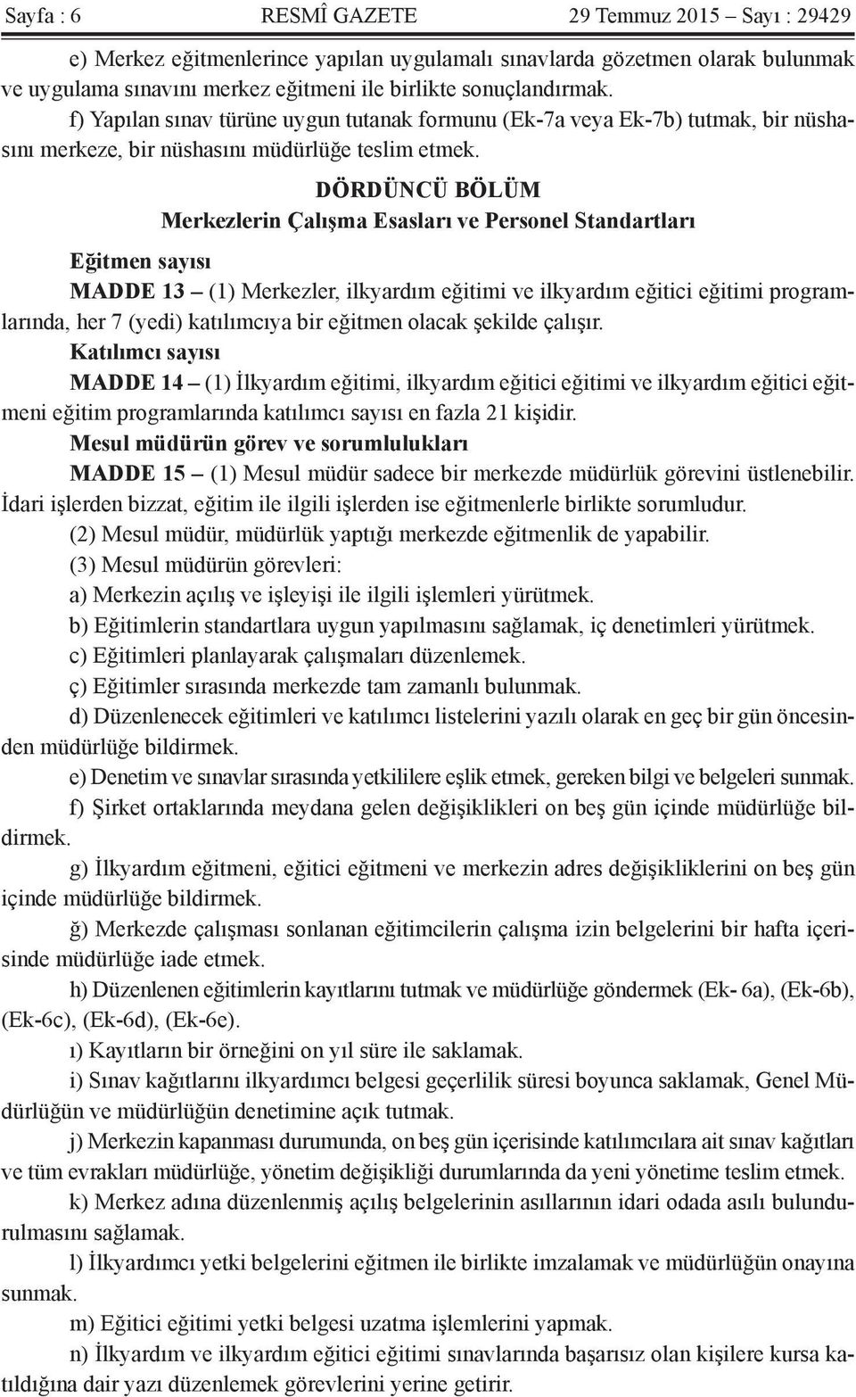 DÖRDÜNCÜ BÖLÜM Merkezlerin Çalışma Esasları ve Personel Standartları Eğitmen sayısı MADDE 13 (1) Merkezler, ilkyardım eğitimi ve ilkyardım eğitici eğitimi programlarında, her 7 (yedi) katılımcıya bir