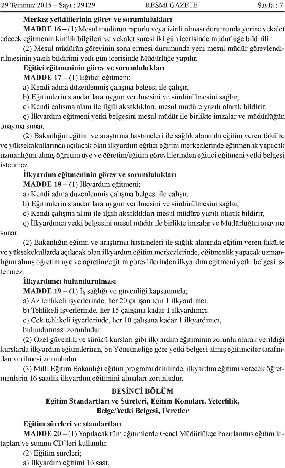 (2) Mesul müdürün görevinin sona ermesi durumunda yeni mesul müdür görevlendirilmesinin yazılı bildirimi yedi gün içerisinde Müdürlüğe yapılır.