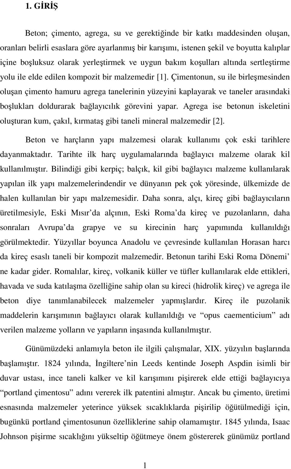 Çimentonun, su ile birleşmesinden oluşan çimento hamuru agrega tanelerinin yüzeyini kaplayarak ve taneler arasındaki boşlukları doldurarak bağlayıcılık görevini yapar.