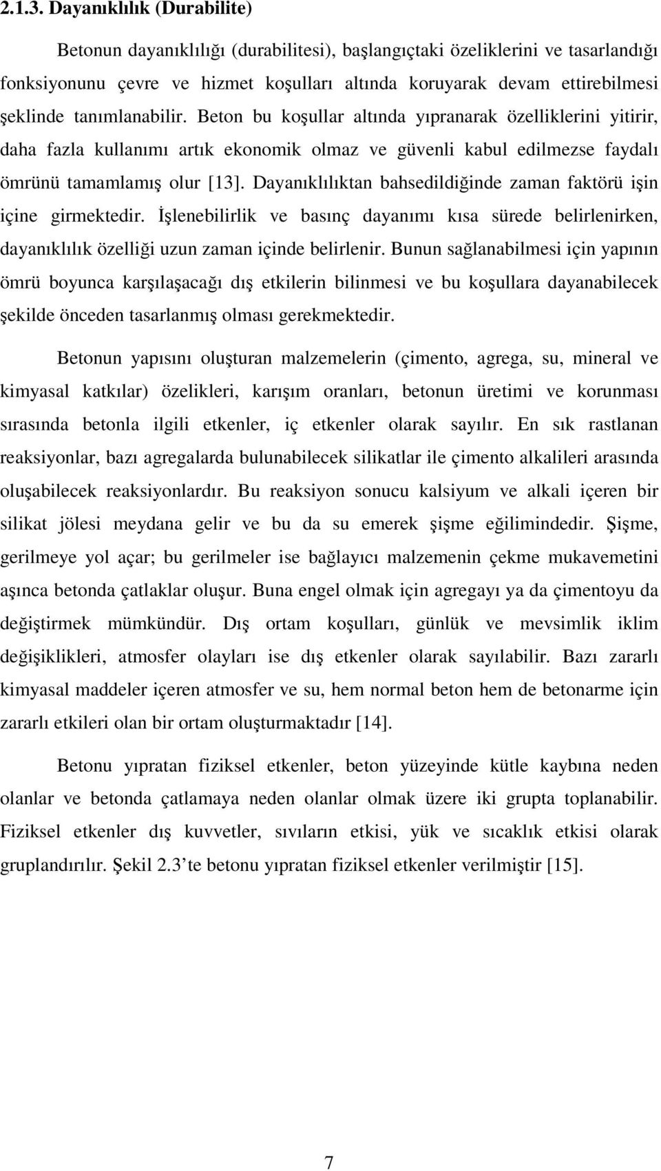 tanımlanabilir. Beton bu koşullar altında yıpranarak özelliklerini yitirir, daha fazla kullanımı artık ekonomik olmaz ve güvenli kabul edilmezse faydalı ömrünü tamamlamış olur [13].