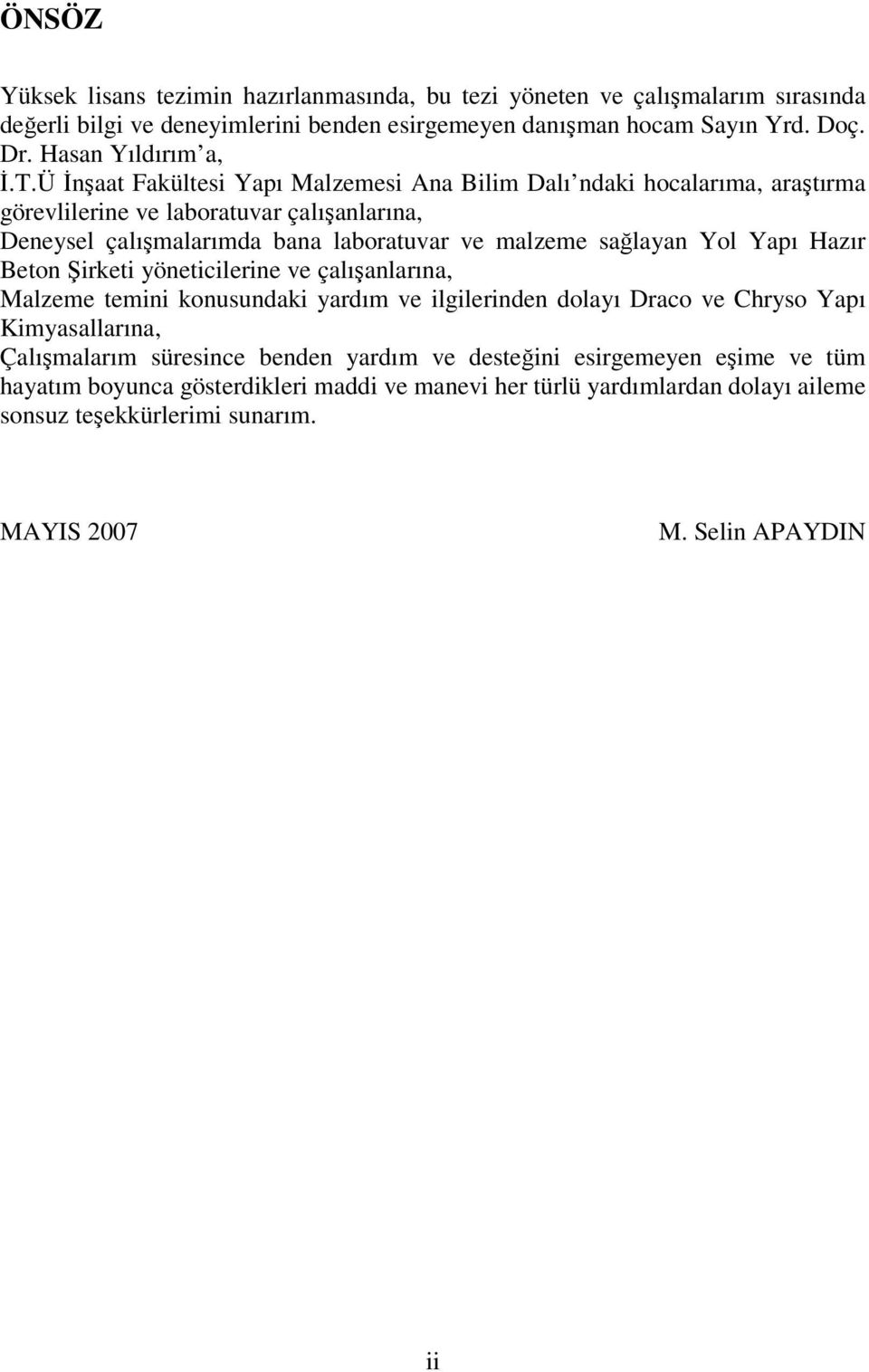 Ü İnşaat Fakültesi Yapı Malzemesi Ana Bilim Dalı ndaki hocalarıma, araştırma görevlilerine ve laboratuvar çalışanlarına, Deneysel çalışmalarımda bana laboratuvar ve malzeme sağlayan Yol