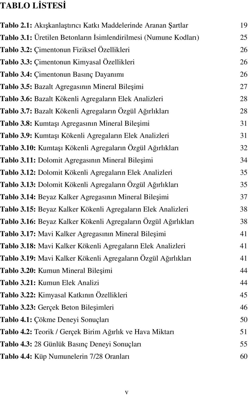 6: Bazalt Kökenli Agregaların Elek Analizleri 28 Tablo 3.7: Bazalt Kökenli Agregaların Özgül Ağırlıkları 28 Tablo 3.8: Kumtaşı Agregasının Mineral Bileşimi 31 Tablo 3.