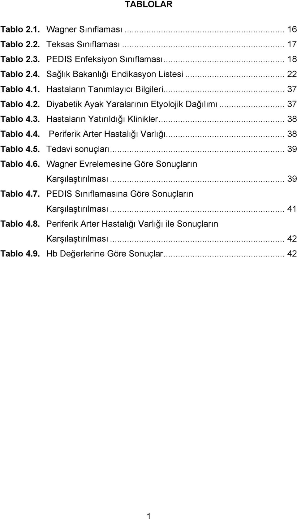 4. Periferik Arter Hastalığı Varlığı... 38 Tablo 4.5. Tedavi sonuçları... 39 Tablo 4.6. Wagner Evrelemesine Göre Sonuçların Karşılaştırılması... 39 Tablo 4.7.