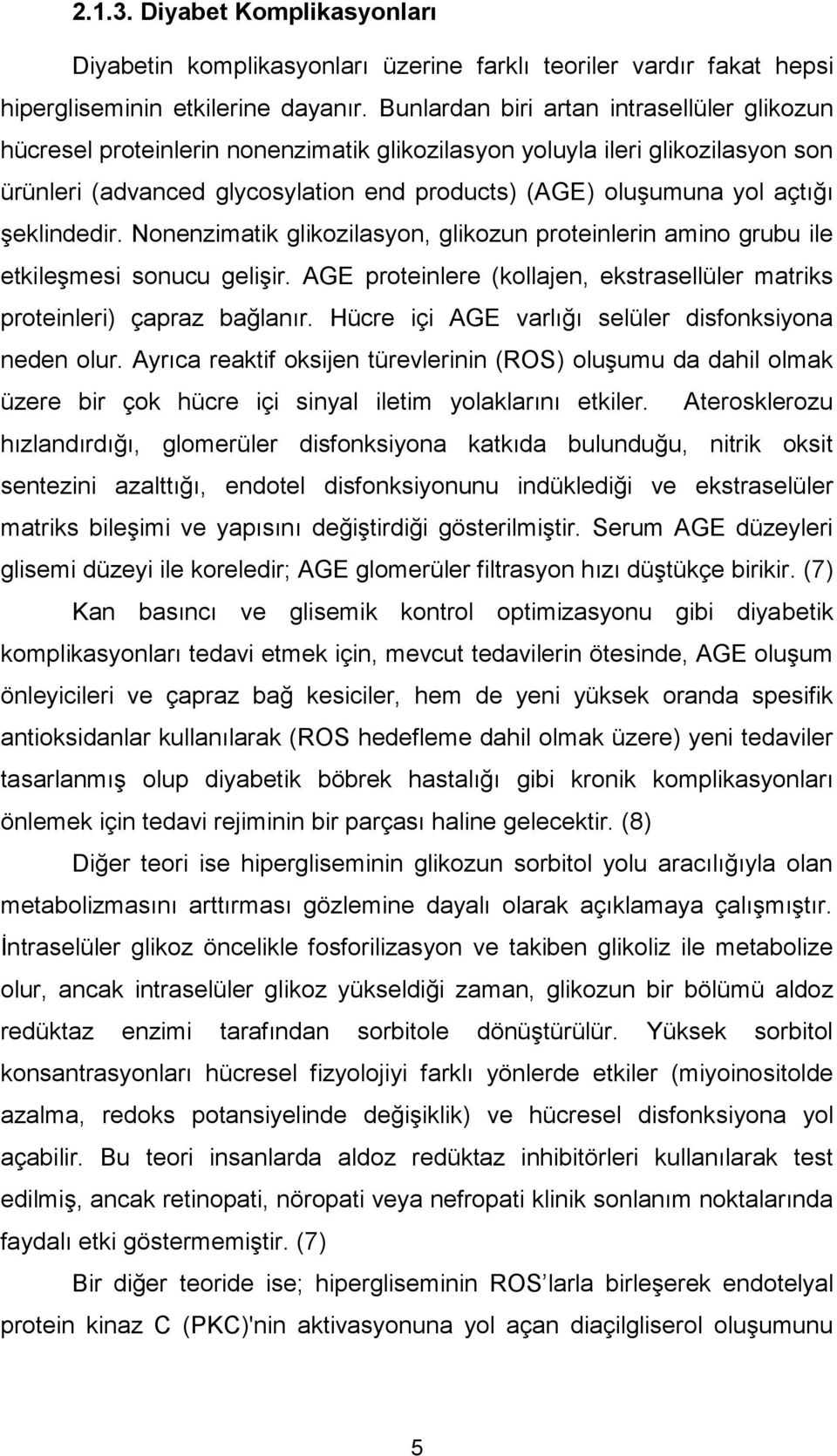 şeklindedir. Nonenzimatik glikozilasyon, glikozun proteinlerin amino grubu ile etkileşmesi sonucu gelişir. AGE proteinlere (kollajen, ekstrasellüler matriks proteinleri) çapraz bağlanır.