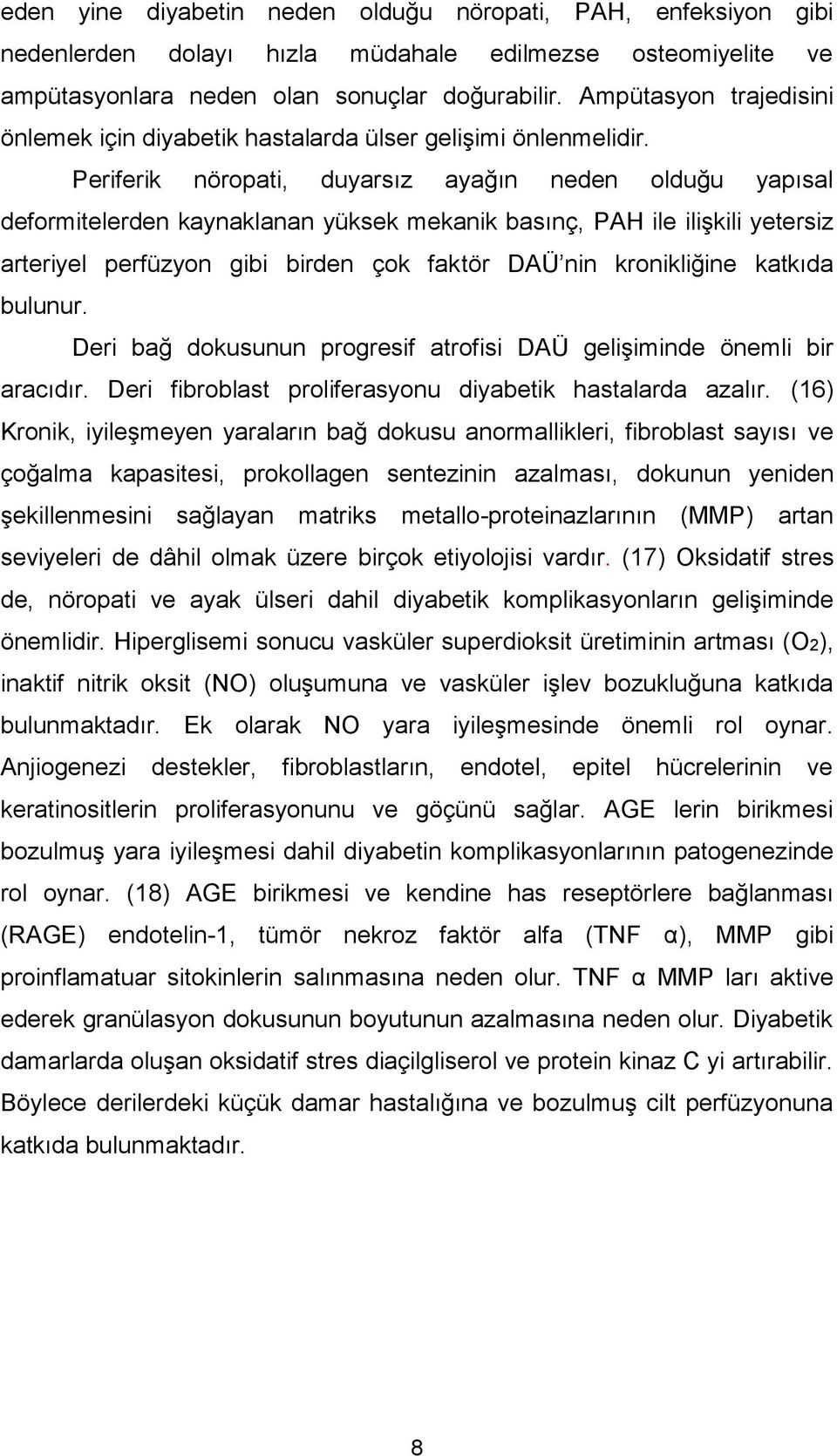 Periferik nöropati, duyarsız ayağın neden olduğu yapısal deformitelerden kaynaklanan yüksek mekanik basınç, PAH ile ilişkili yetersiz arteriyel perfüzyon gibi birden çok faktör DAÜ nin kronikliğine