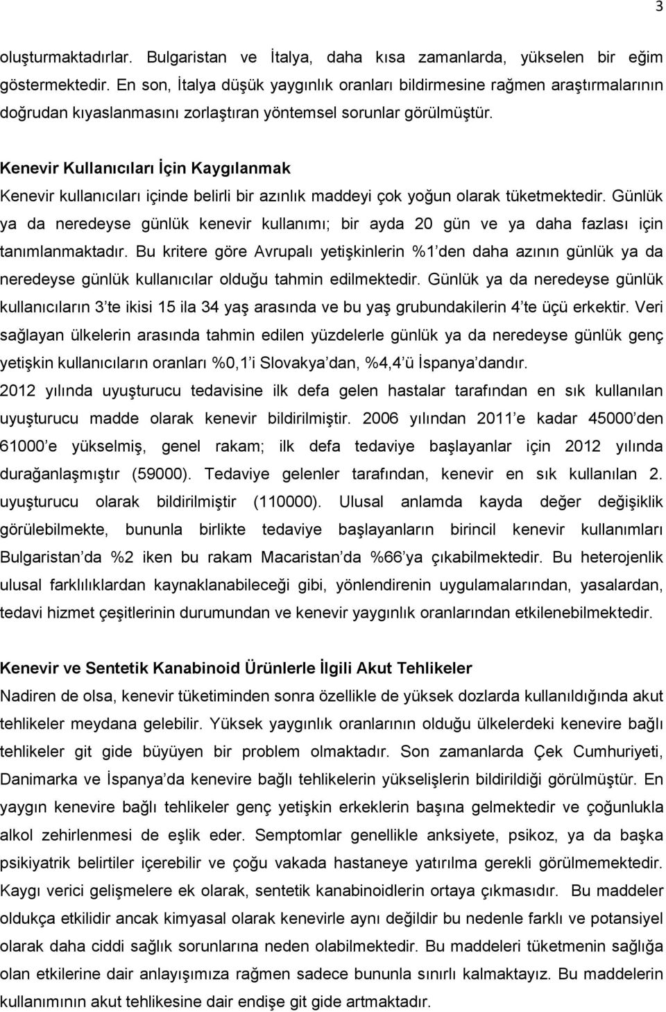 Kenevir Kullanıcıları İçin Kaygılanmak Kenevir kullanıcıları içinde belirli bir azınlık maddeyi çok yoğun olarak tüketmektedir.