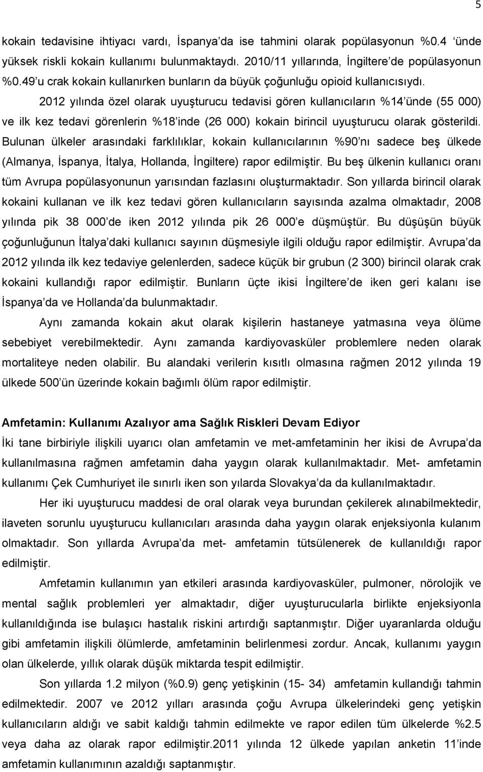 2012 yılında özel olarak uyuşturucu tedavisi gören kullanıcıların %14 ünde (55 000) ve ilk kez tedavi görenlerin %18 inde (26 000) kokain birincil uyuşturucu olarak gösterildi.