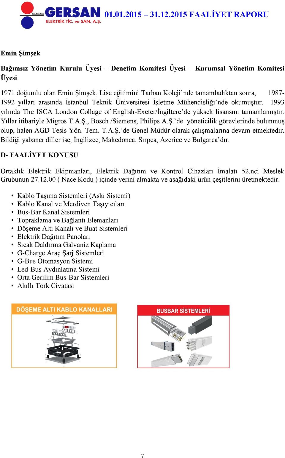 Yıllar itibariyle Migros T.A.Ş., Bosch /Siemens, Philips A.Ş. de yöneticilik görevlerinde bulunmuş olup, halen AGD Tesis Yön. Tem. T.A.Ş. de Genel Müdür olarak çalışmalarına devam etmektedir.