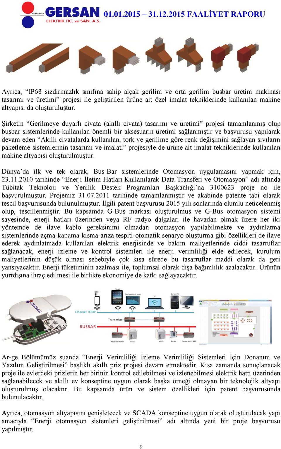 Şirketin Gerilmeye duyarlı civata (akıllı civata) tasarımı ve üretimi projesi tamamlanmış olup busbar sistemlerinde kullanılan önemli bir aksesuarın üretimi sağlanmıştır ve başvurusu yapılarak devam