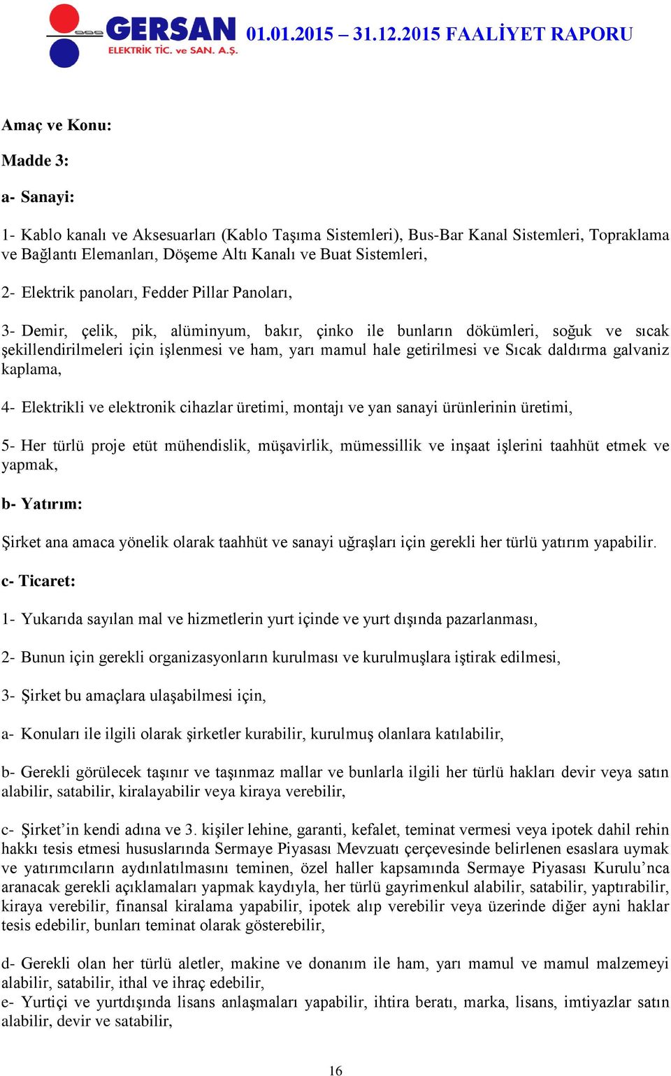 ve Sıcak daldırma galvaniz kaplama, 4- Elektrikli ve elektronik cihazlar üretimi, montajı ve yan sanayi ürünlerinin üretimi, 5- Her türlü proje etüt mühendislik, müşavirlik, mümessillik ve inşaat