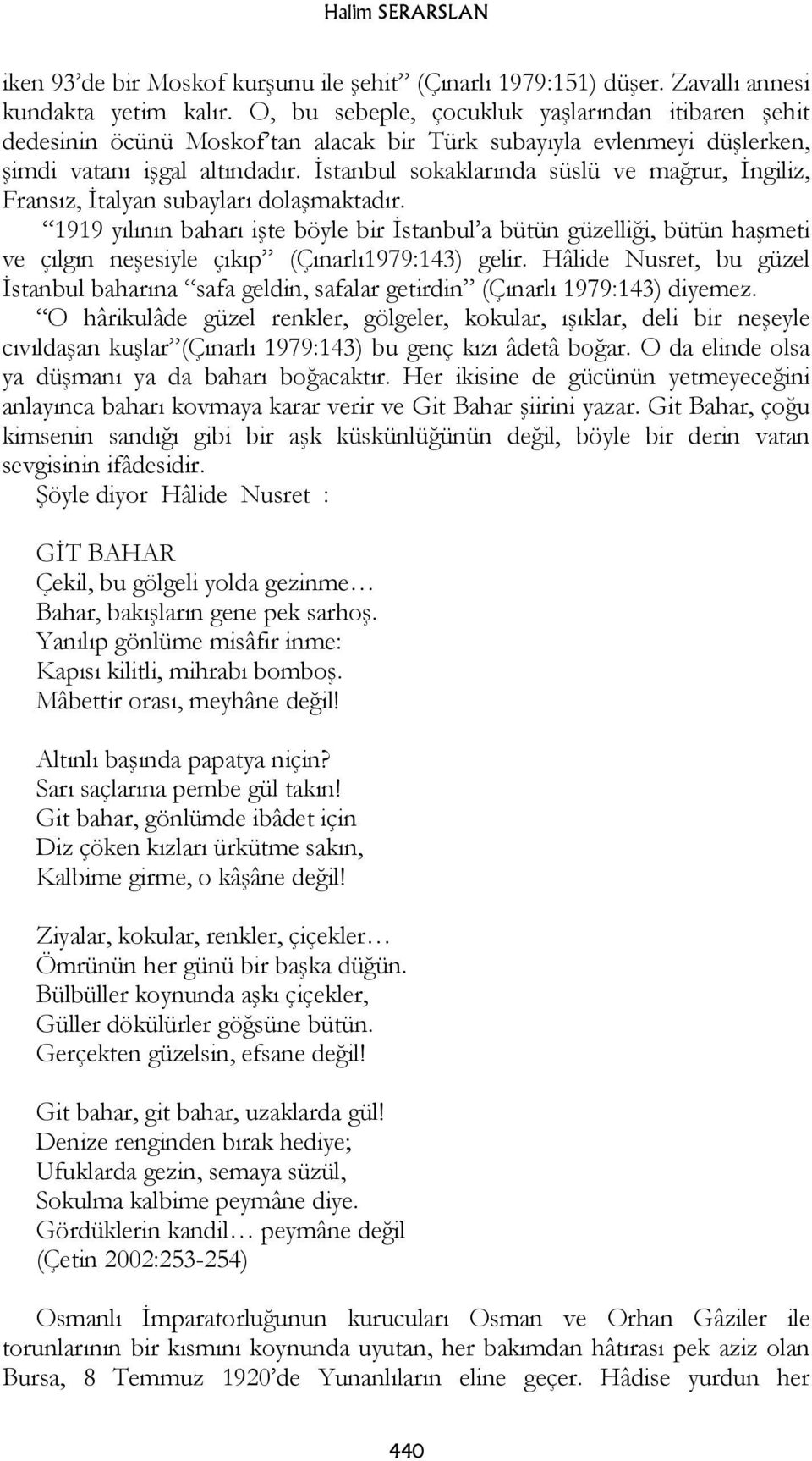 İstanbul sokaklarında süslü ve mağrur, İngiliz, Fransız, İtalyan subayları dolaşmaktadır.