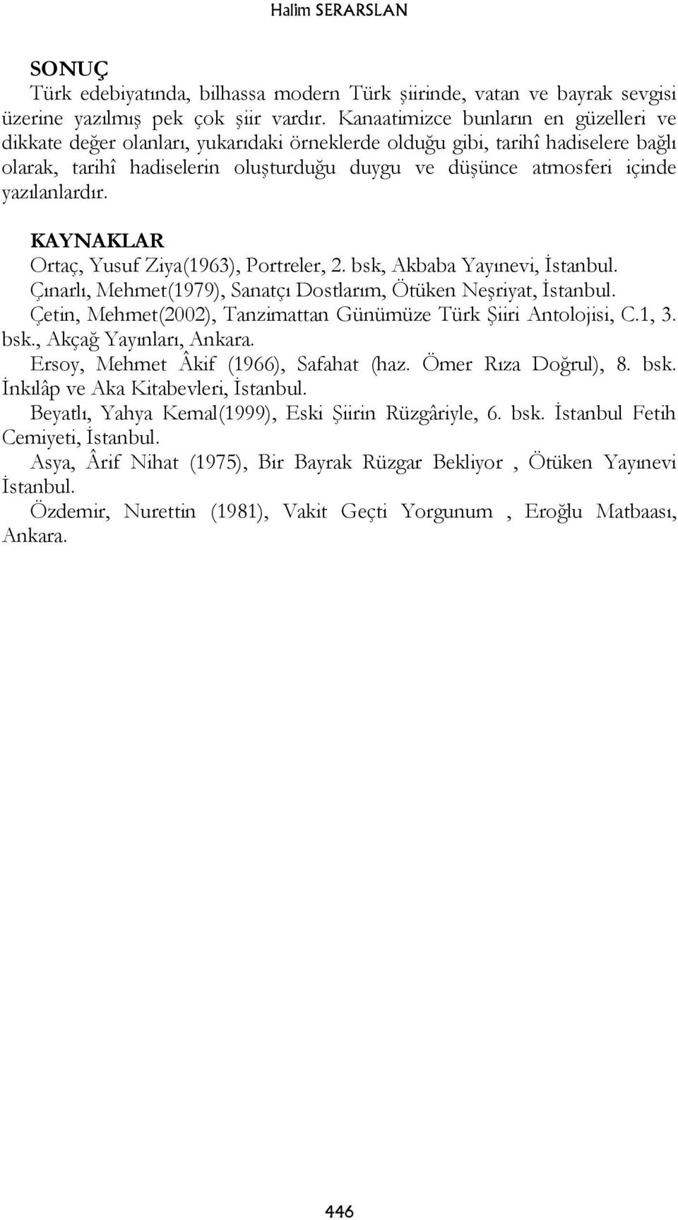 yazılanlardır. KAYNAKLAR Ortaç, Yusuf Ziya(1963), Portreler, 2. bsk, Akbaba Yayınevi, İstanbul. Çınarlı, Mehmet(1979), Sanatçı Dostlarım, Ötüken Neşriyat, İstanbul.