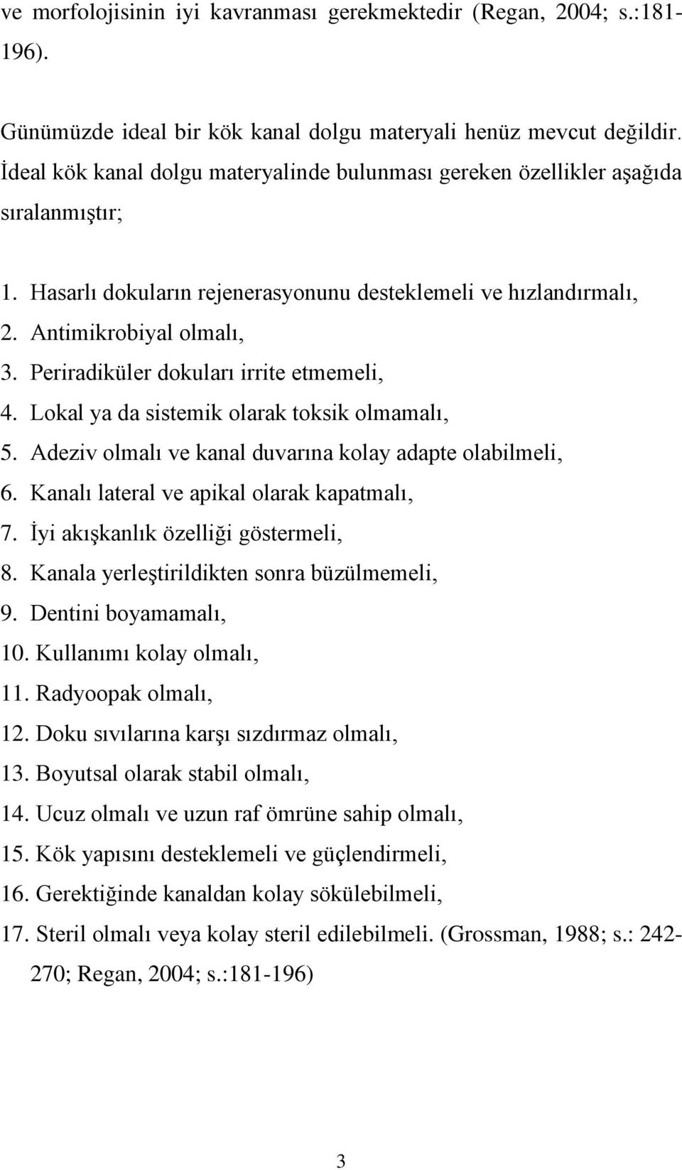 Periradiküler dokuları irrite etmemeli, 4. Lokal ya da sistemik olarak toksik olmamalı, 5. Adeziv olmalı ve kanal duvarına kolay adapte olabilmeli, 6. Kanalı lateral ve apikal olarak kapatmalı, 7.