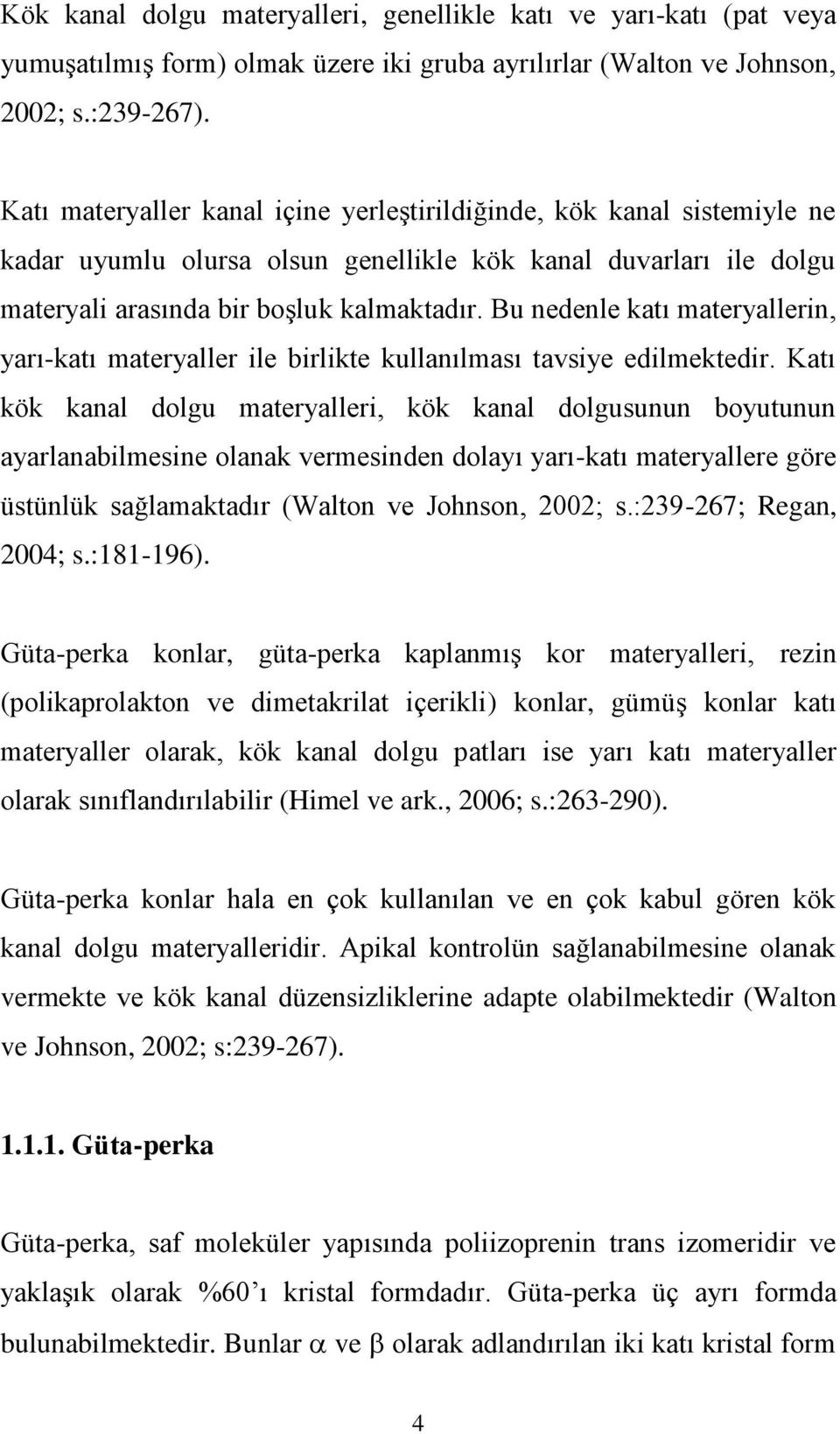 Bu nedenle katı materyallerin, yarı-katı materyaller ile birlikte kullanılması tavsiye edilmektedir.