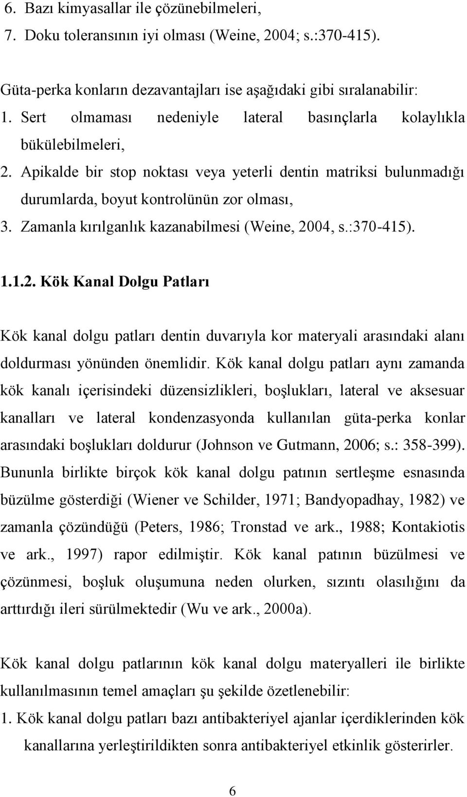 Zamanla kırılganlık kazanabilmesi (Weine, 2004, s.:370-415). 1.1.2. Kök Kanal Dolgu Patları Kök kanal dolgu patları dentin duvarıyla kor materyali arasındaki alanı doldurması yönünden önemlidir.