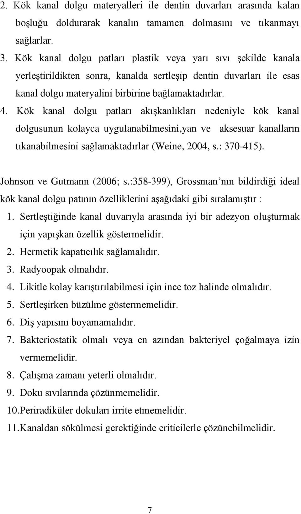 Kök kanal dolgu patları akıģkanlıkları nedeniyle kök kanal dolgusunun kolayca uygulanabilmesini,yan ve aksesuar kanalların tıkanabilmesini sağlamaktadırlar (Weine, 2004, s.: 370-415).