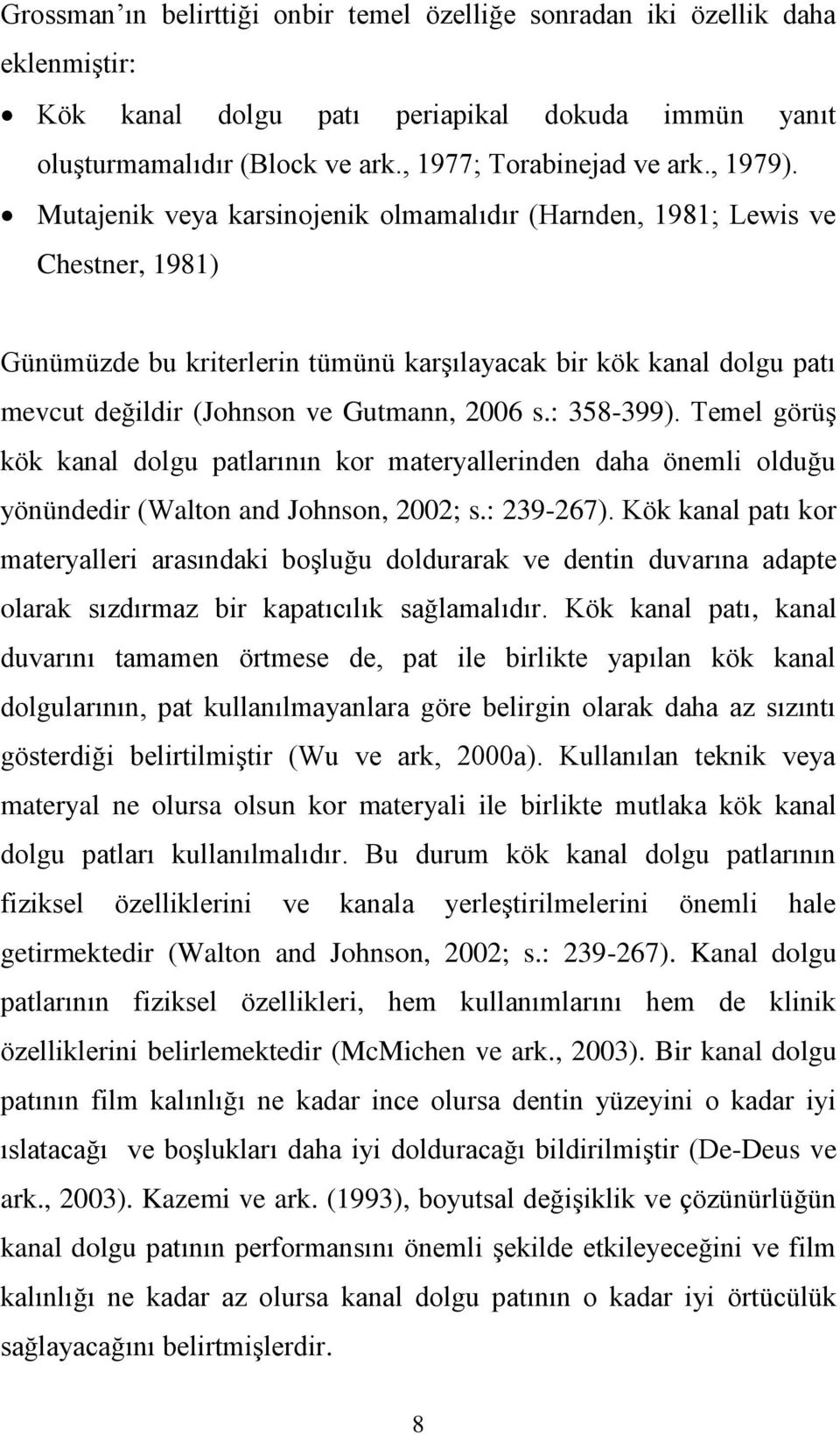 : 358-399). Temel görüģ kök kanal dolgu patlarının kor materyallerinden daha önemli olduğu yönündedir (Walton and Johnson, 2002; s.: 239-267).