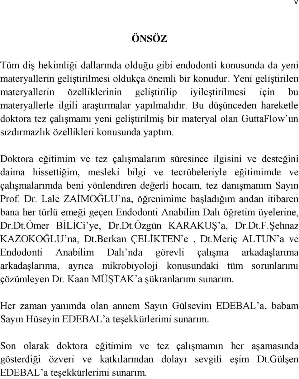 Bu düģünceden hareketle doktora tez çalıģmamı yeni geliģtirilmiģ bir materyal olan GuttaFlow un sızdırmazlık özellikleri konusunda yaptım.