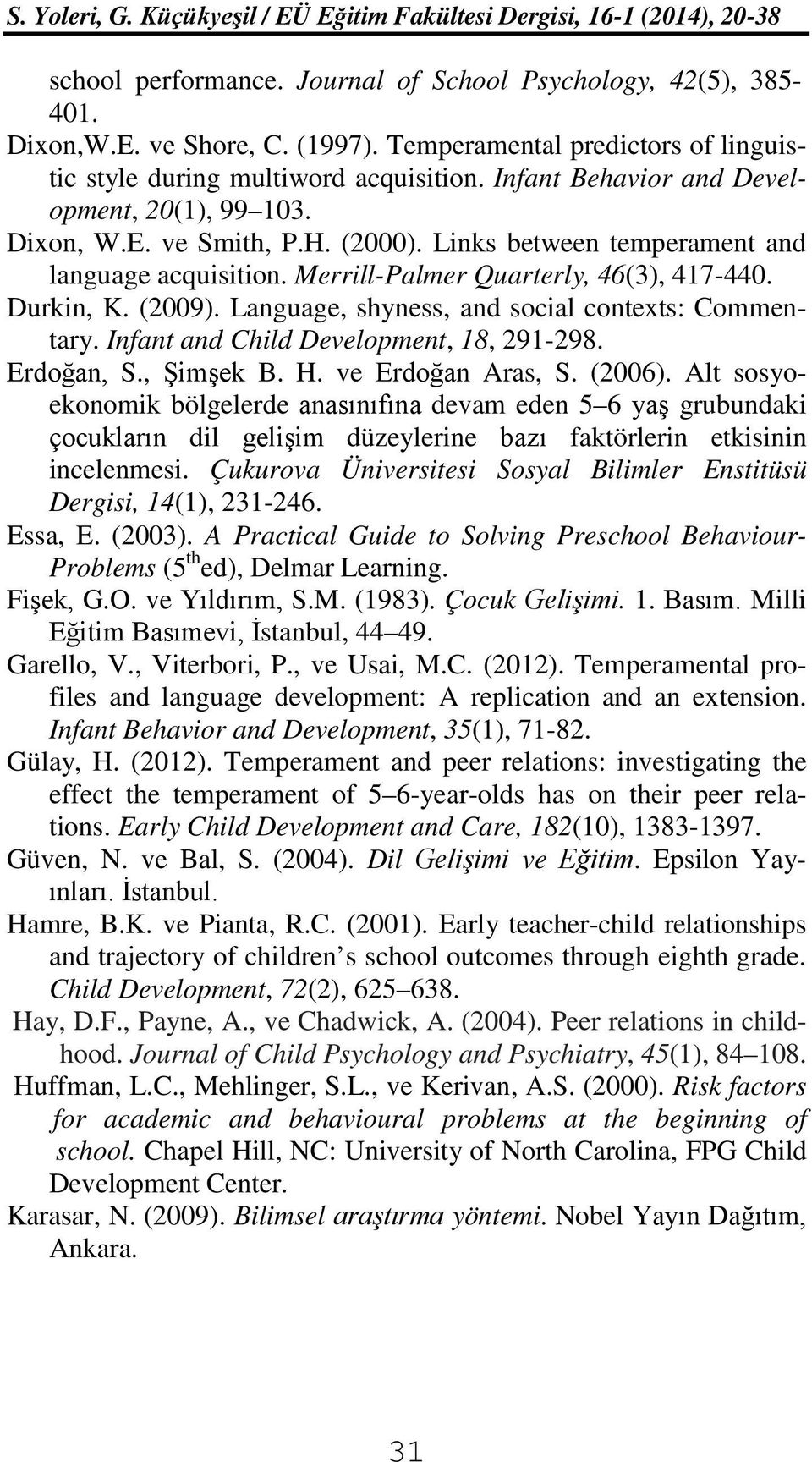 Language, shyness, and social contexts: Commentary. Infant and Child Development, 18, 291-298. Erdoğan, S., Şimşek B. H. ve Erdoğan Aras, S. (2006).