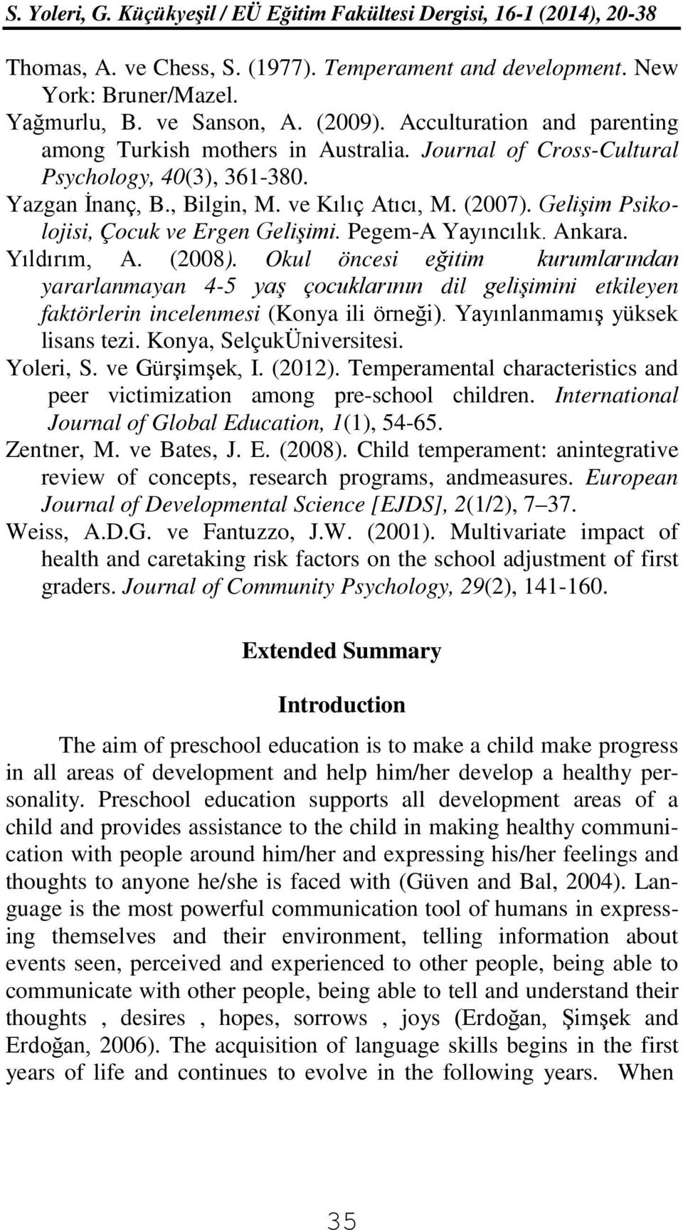 (2008). Okul öncesi eğitim kurumlarından yararlanmayan 4-5 yaş çocuklarının dil gelişimini etkileyen faktörlerin incelenmesi (Konya ili örneği). Yayınlanmamış yüksek lisans tezi.