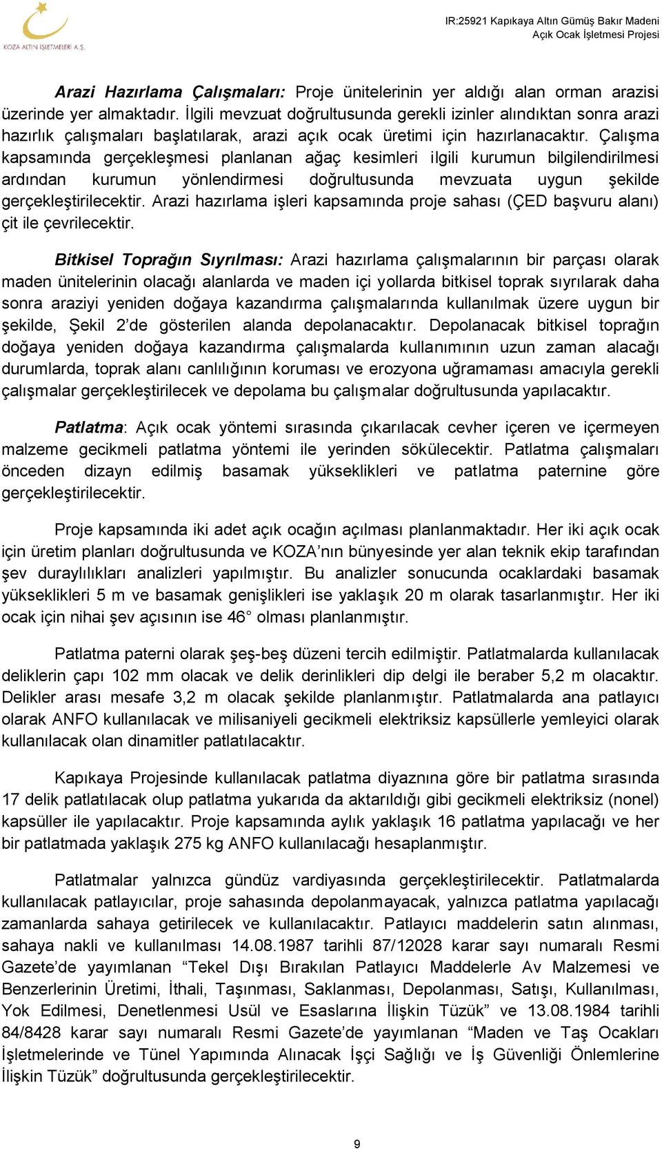 Çalışma kapsamında gerçekleşmesi planlanan ağaç kesimleri ilgili kurumun bilgilendirilmesi ardından kurumun yönlendirmesi doğrultusunda mevzuata uygun şekilde gerçekleştirilecektir.