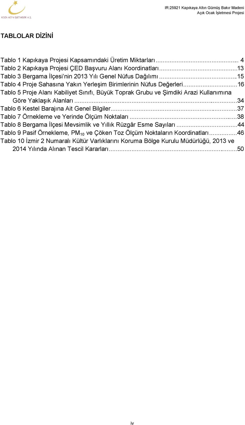 ..16 Tablo 5 Proje Alanı Kabiliyet Sınıfı, Büyük Toprak Grubu ve Şimdiki Arazi Kullanımına Göre Yaklaşık Alanları...34 Tablo 6 Kestel Barajına Ait Genel Bilgiler.