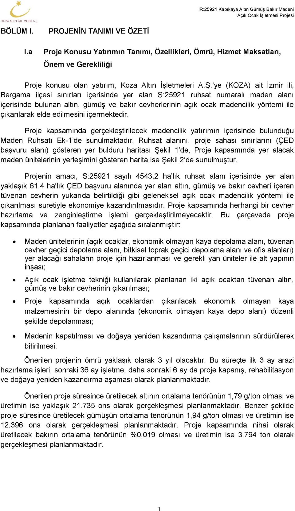 çıkarılarak elde edilmesini içermektedir. Proje kapsamında gerçekleştirilecek madencilik yatırımın içerisinde bulunduğu Maden Ruhsatı Ek-1 de sunulmaktadır.