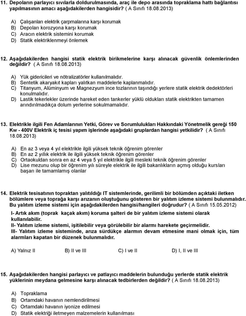 Aşağıdakilerden hangisi statik elektrik birikmelerine karşı alınacak güvenlik önlemlerinden değildir? ( A Sınıfı A) Yük gidericileri ve nötralizatörler kullanılmalıdır.