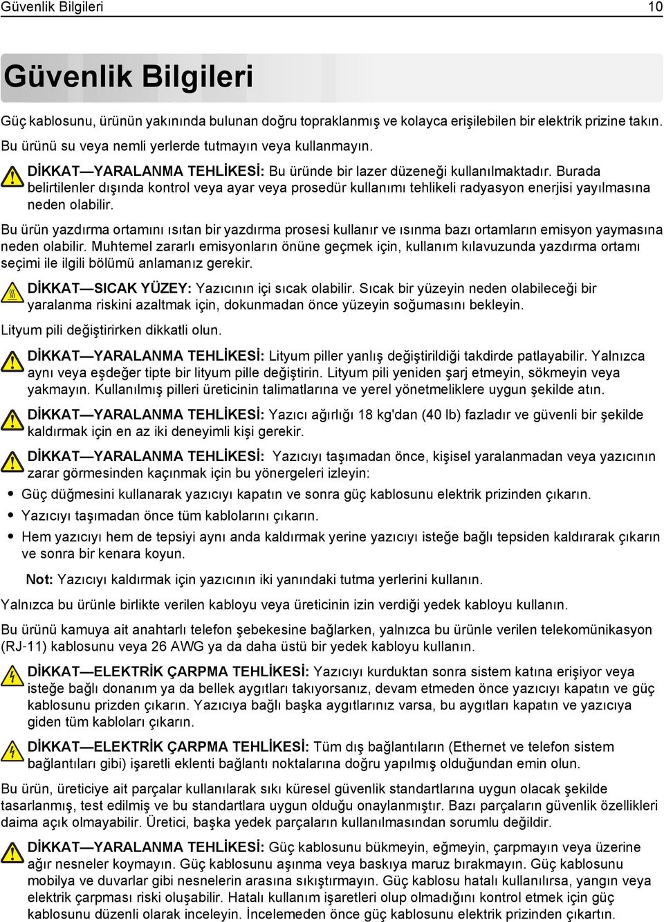 Burada belirtilenler dışında kontrol veya ayar veya prosedür kullanımı tehlikeli radyasyon enerjisi yayılmasına neden olabilir.