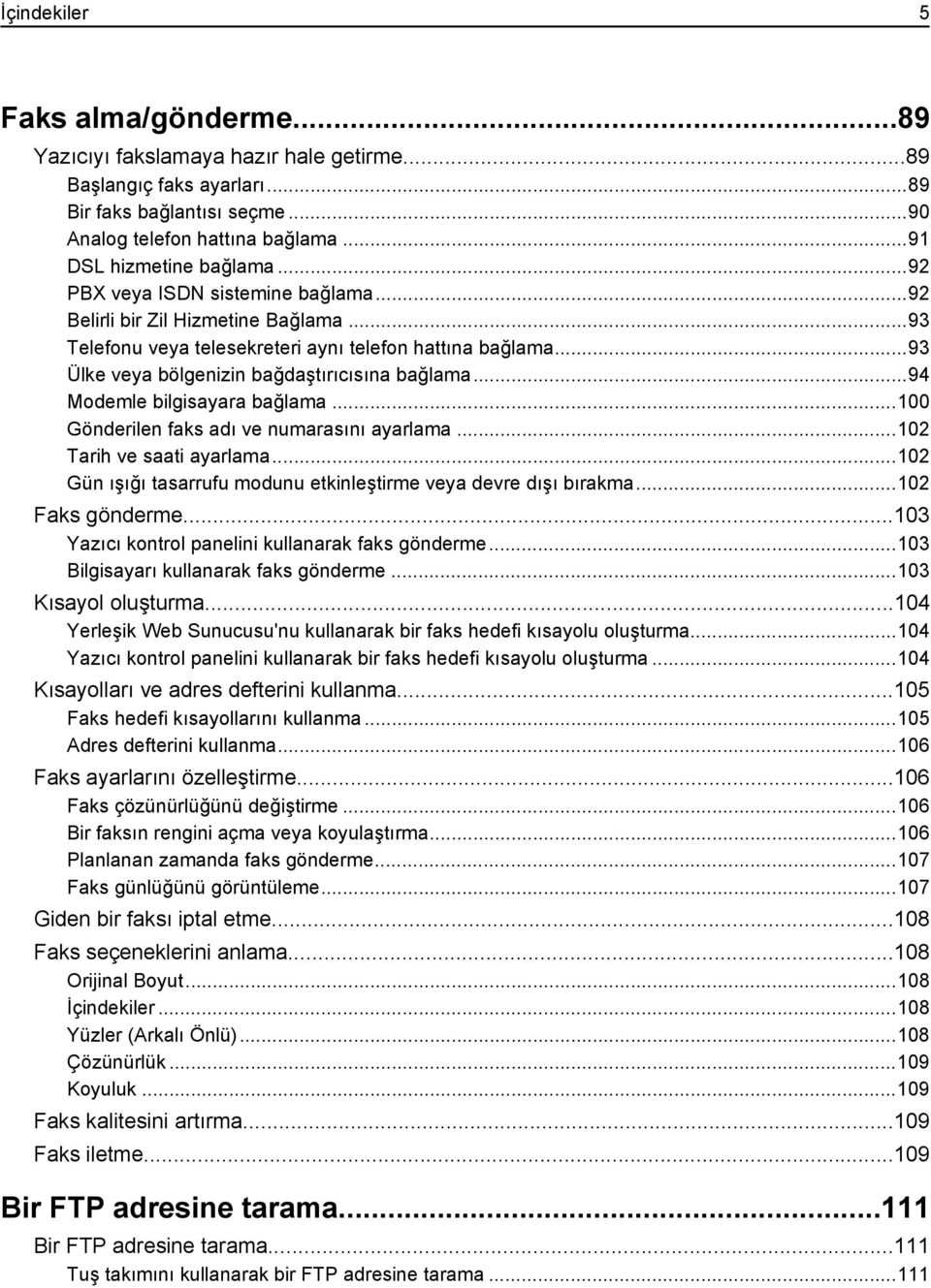 ..94 Modemle bilgisayara bağlama...100 Gönderilen faks adı ve numarasını ayarlama...102 Tarih ve saati ayarlama...102 Gün ışığı tasarrufu modunu etkinleştirme veya devre dışı bırakma.