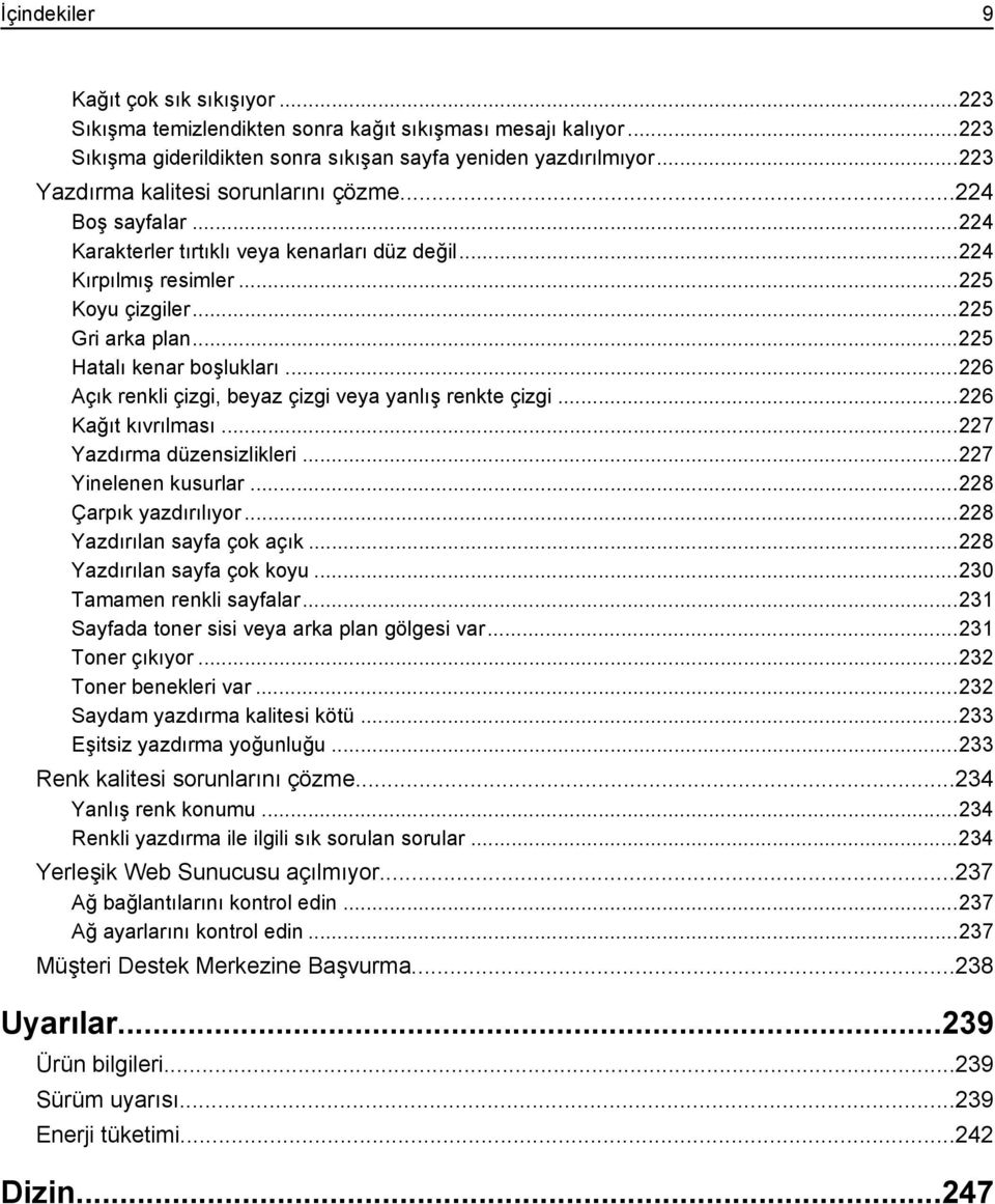 ..225 Hatalı kenar boşlukları...226 Açık renkli çizgi, beyaz çizgi veya yanlış renkte çizgi...226 Kağıt kıvrılması...227 Yazdırma düzensizlikleri...227 Yinelenen kusurlar...228 Çarpık yazdırılıyor.