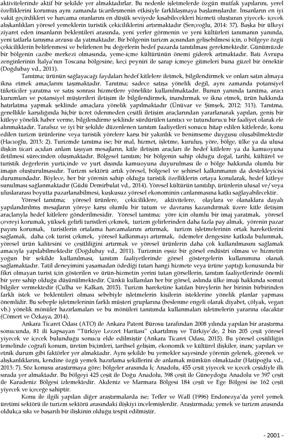 (Serçeoğlu, 2014: 37). Başka bir ülkeyi ziyaret eden insanların beklentileri arasında, yeni yerler görmenin ve yeni kültürleri tanımanın yanında, yeni tatlarla tanışma arzusu da yatmaktadır.