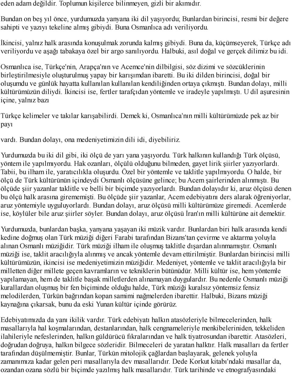 İkincisi, yalnız halk arasında konuşulmak zorunda kalmış gibiydi. Buna da, küçümseyerek, Türkçe adı veriliyordu ve aşağı tabakaya özel bir argo sanılıyordu.