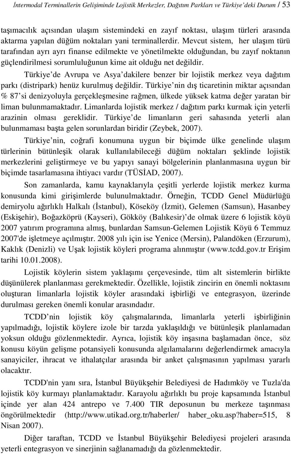 Mevcut sistem, her ulaşım türü tarafından ayrı ayrı finanse edilmekte ve yönetilmekte olduğundan, bu zayıf noktanın güçlendirilmesi sorumluluğunun kime ait olduğu net değildir.