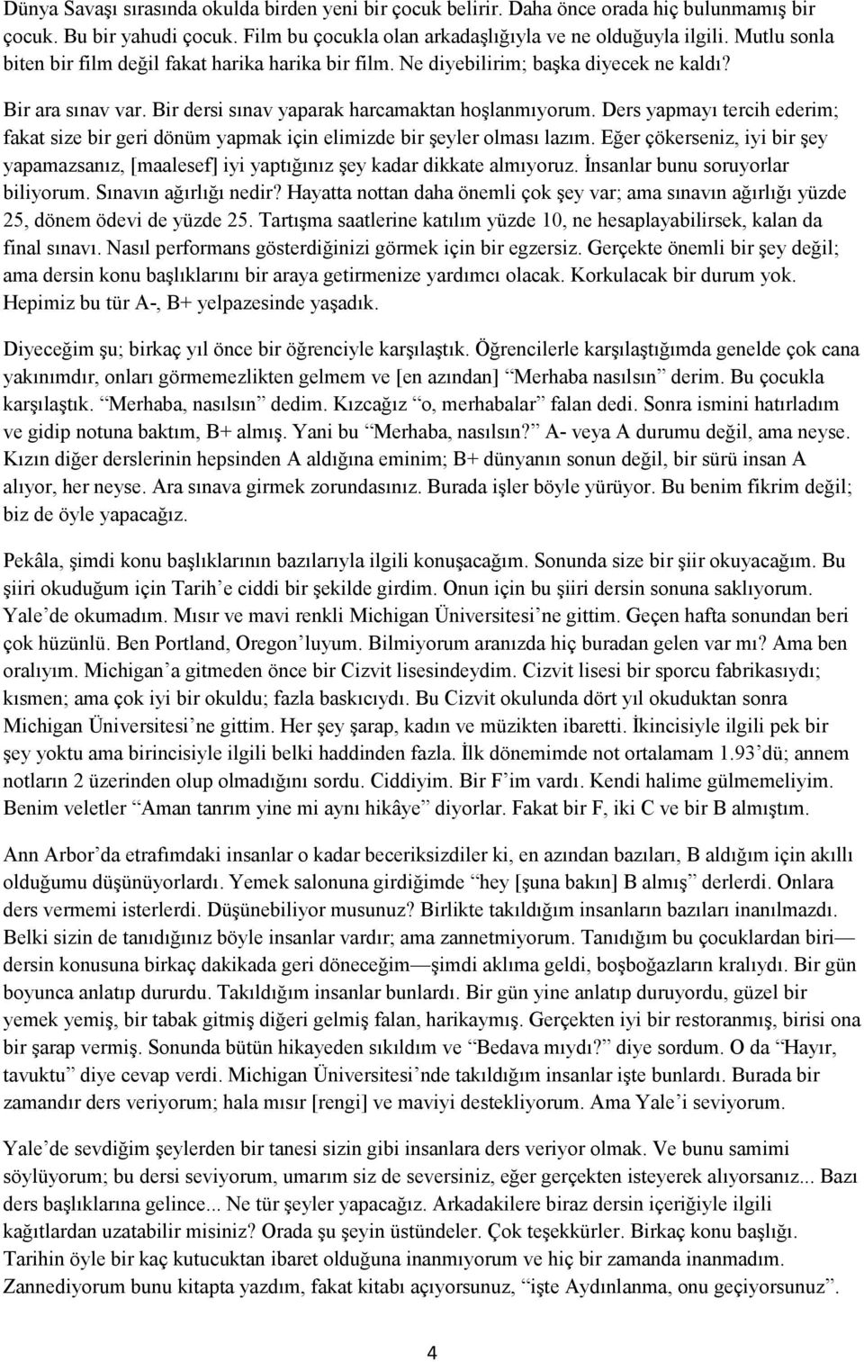 Ders yapmayı tercih ederim; fakat size bir geri dönüm yapmak için elimizde bir şeyler olması lazım. Eğer çökerseniz, iyi bir şey yapamazsanız, [maalesef] iyi yaptığınız şey kadar dikkate almıyoruz.