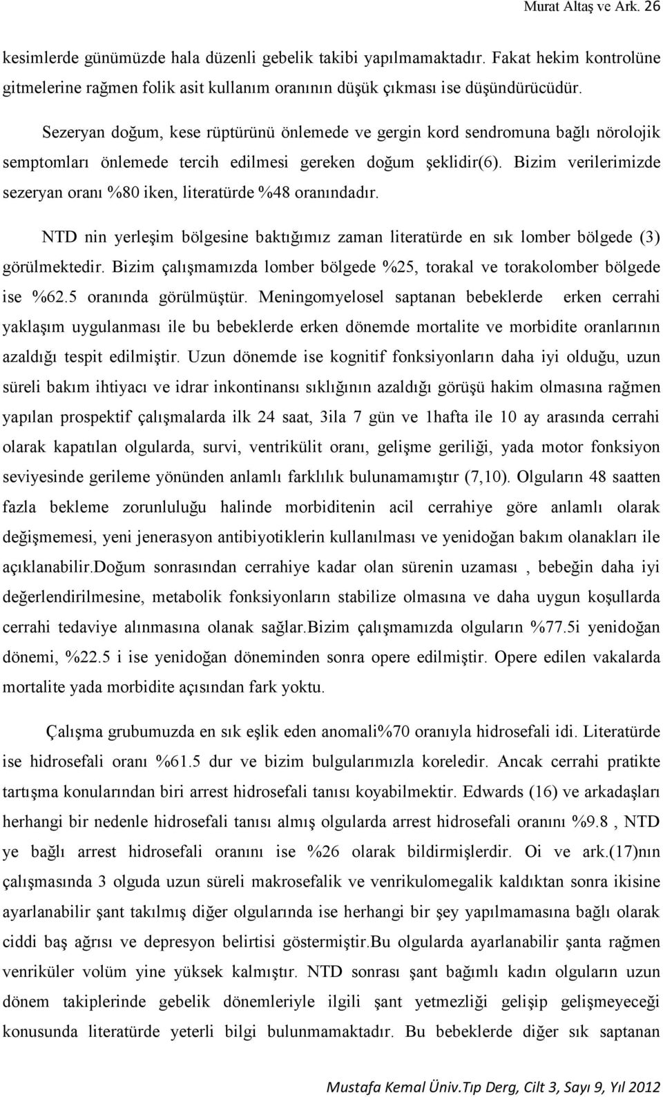 Bizim verilerimizde sezeryan oranı %80 iken, literatürde %48 oranındadır. NTD nin yerleşim bölgesine baktığımız zaman literatürde en sık lomber bölgede (3) görülmektedir.