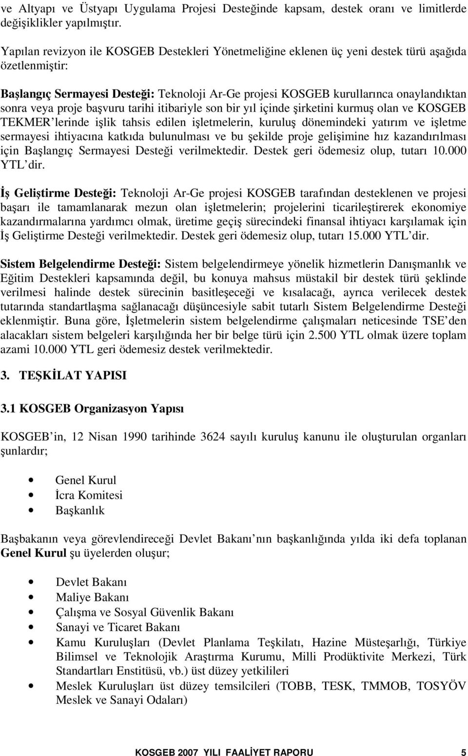 proje bavuru tarihi itibariyle son bir yıl içinde irketini kurmu olan ve KOSGEB lerinde ilik tahsis edilen iletmelerin, kurulu dönemindeki yatırım ve iletme sermayesi ihtiyacına katkıda bulunulması