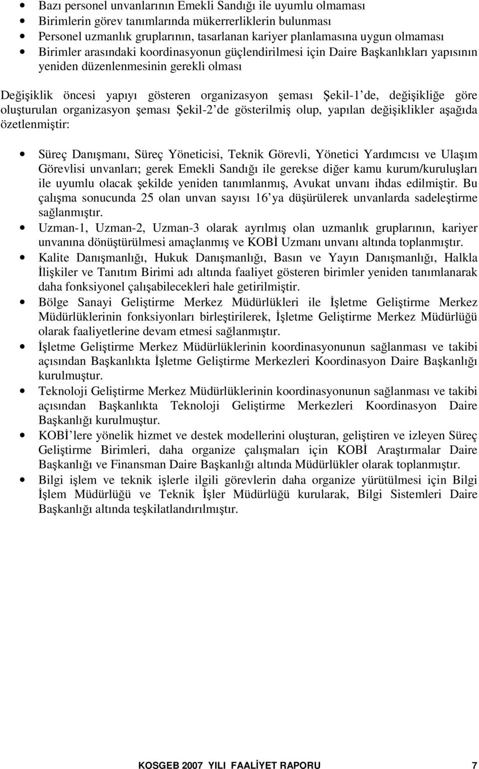 oluturulan organizasyon eması ekil-2 de gösterilmi olup, yapılan deiiklikler aaıda özetlenmitir: Süreç Danımanı, Süreç Yöneticisi, Teknik Görevli, Yönetici Yardımcısı ve Ulaım Görevlisi unvanları;