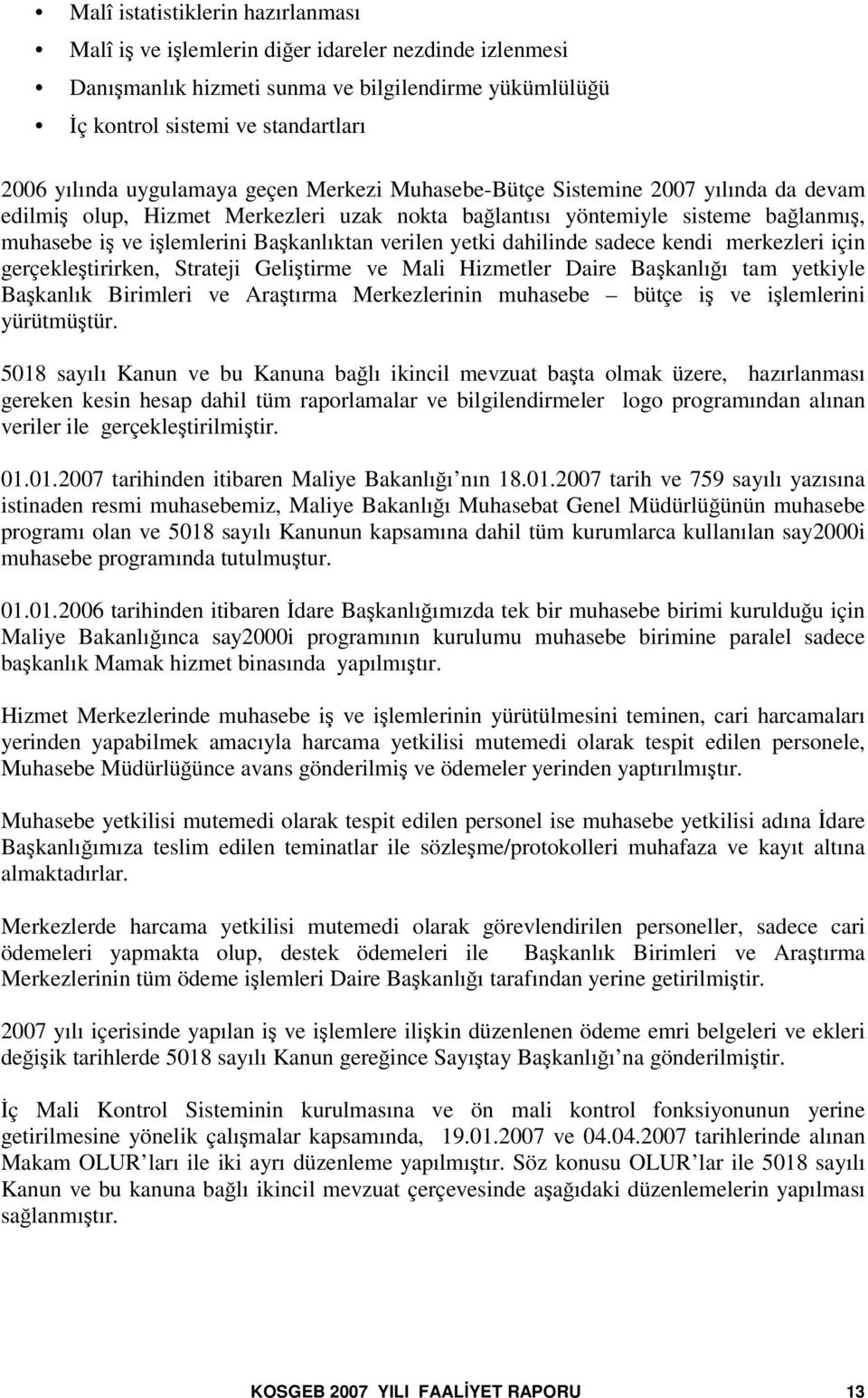 dahilinde sadece kendi merkezleri için gerçekletirirken, Strateji Gelitirme ve Mali Hizmetler Daire Bakanlıı tam yetkiyle Bakanlık Birimleri ve Aratırma Merkezlerinin muhasebe bütçe i ve ilemlerini