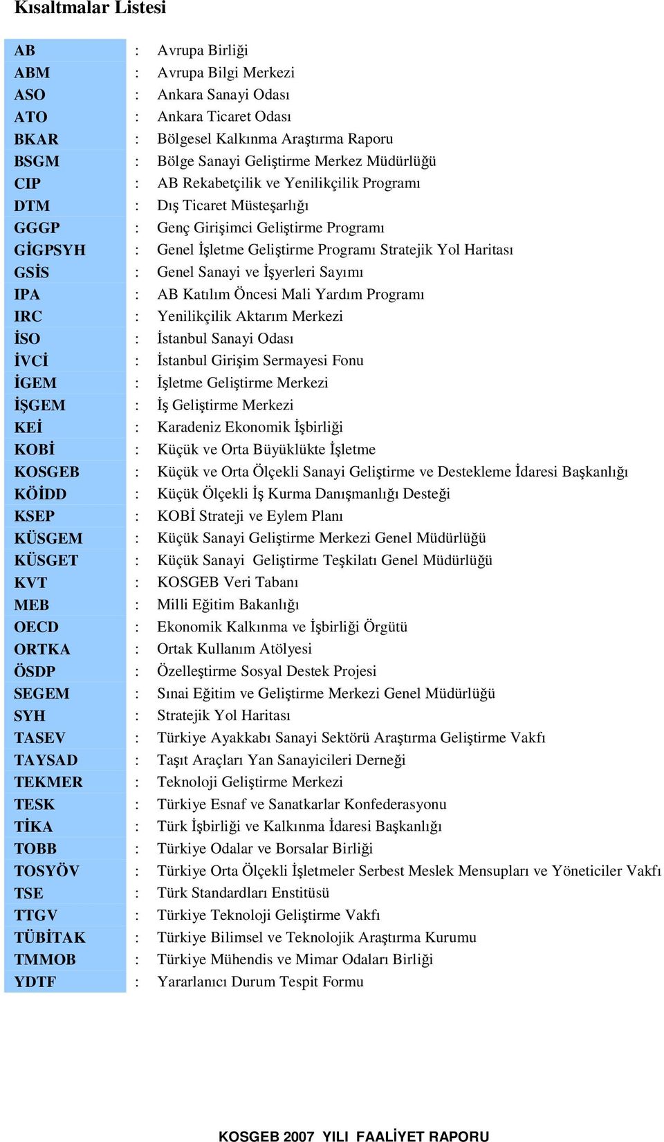 Sanayi ve yerleri Sayımı IPA : AB Katılım Öncesi Mali Yardım Programı IRC : Yenilikçilik Aktarım Merkezi SO : stanbul Sanayi Odası VC : stanbul Giriim Sermayesi Fonu GEM : letme Gelitirme Merkezi GEM