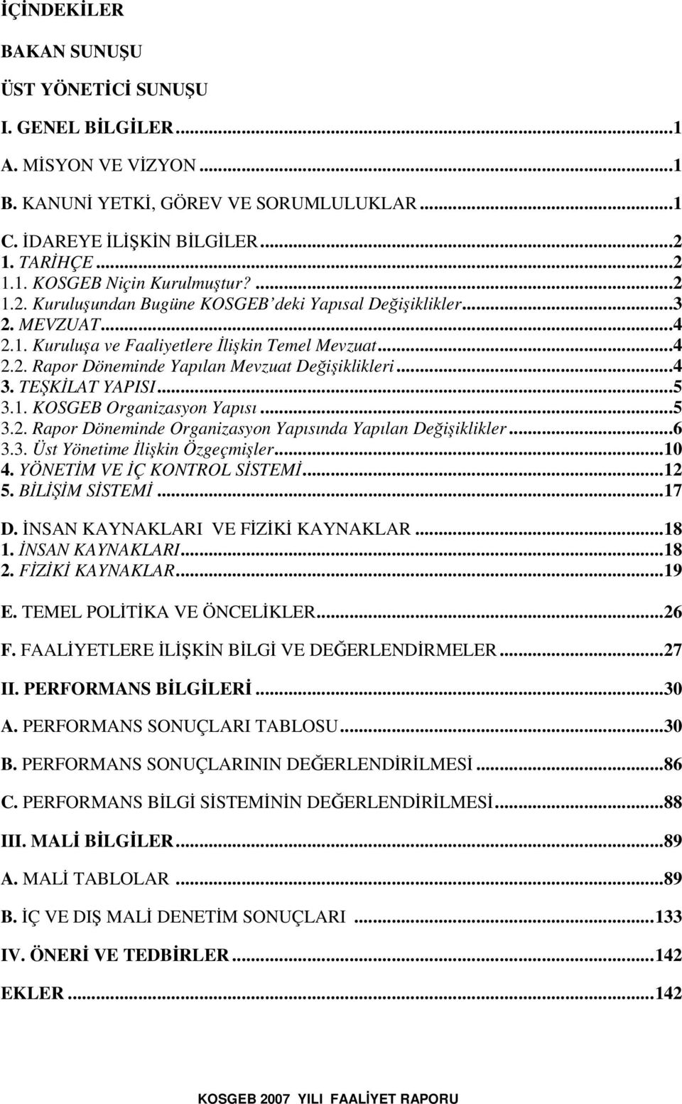 ..6 3.3. Üst Yönetime likin Özgeçmiler...10 4. YÖNETM VE Ç KONTROL SSTEM...12 5. BLM SSTEM...17 D. NSAN KAYNAKLARI VE FZK KAYNAKLAR...18 1. NSAN KAYNAKLARI...18 2. FZK KAYNAKLAR...19 E.